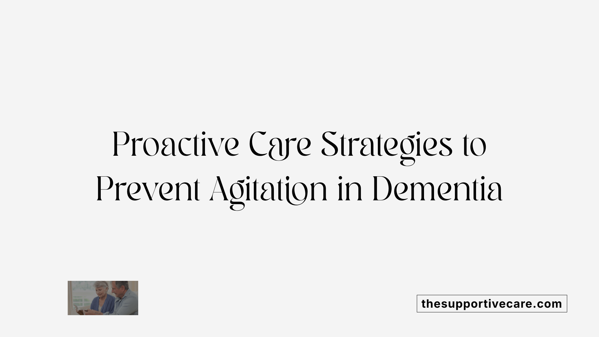 Proactive Care Strategies to Prevent Agitation in Dementia