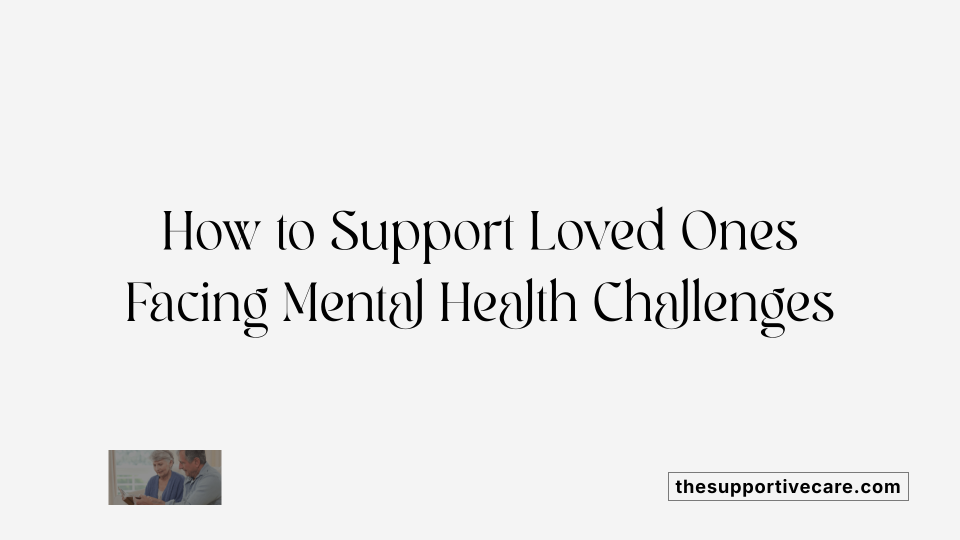 How to Support Loved Ones Facing Mental Health Challenges