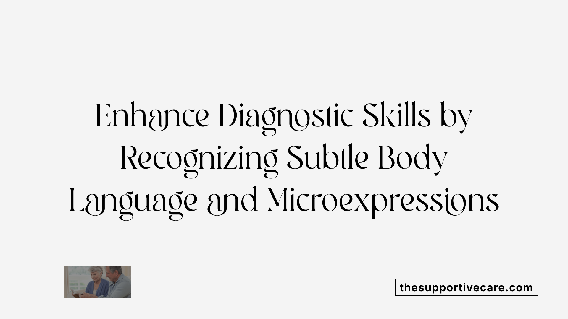 Enhance Diagnostic Skills by Recognizing Subtle Body Language and Microexpressions