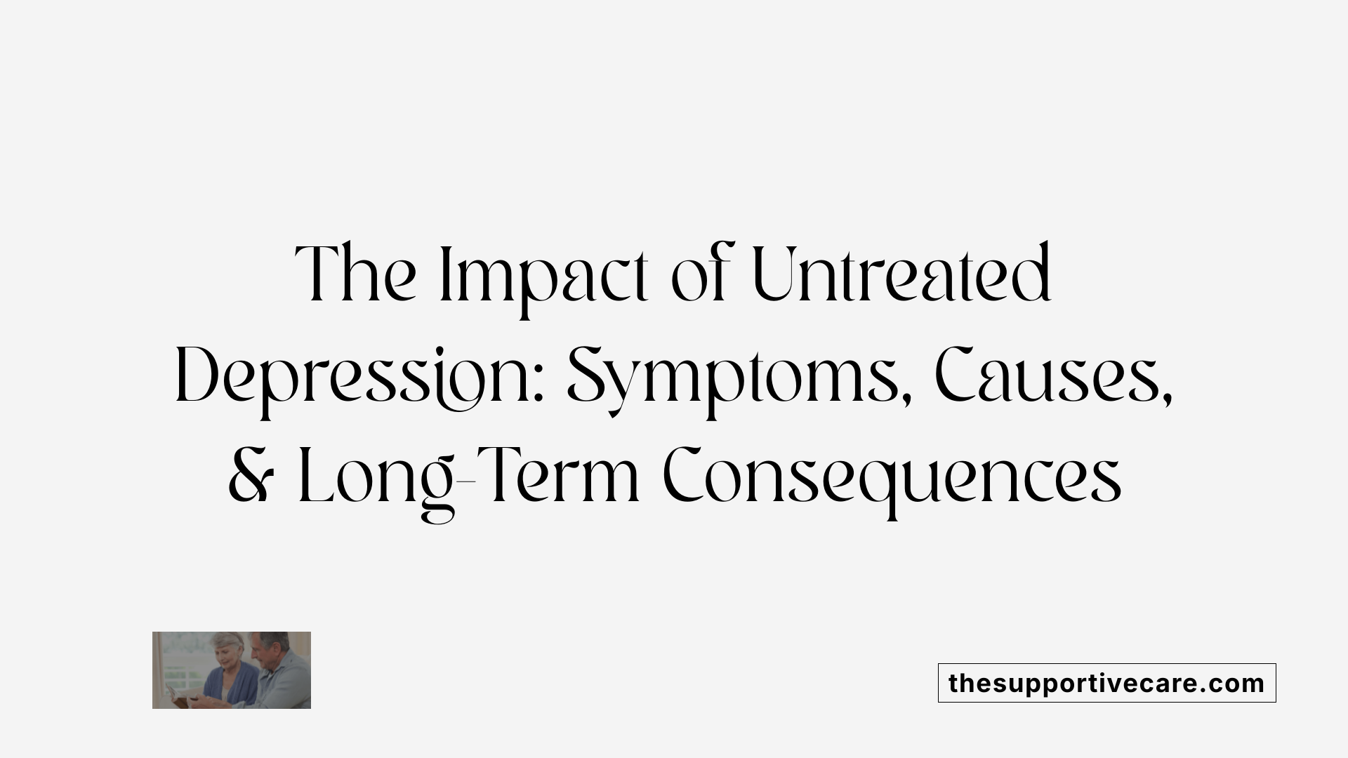 The Impact of Untreated Depression: Symptoms, Causes, &amp; Long-Term Consequences