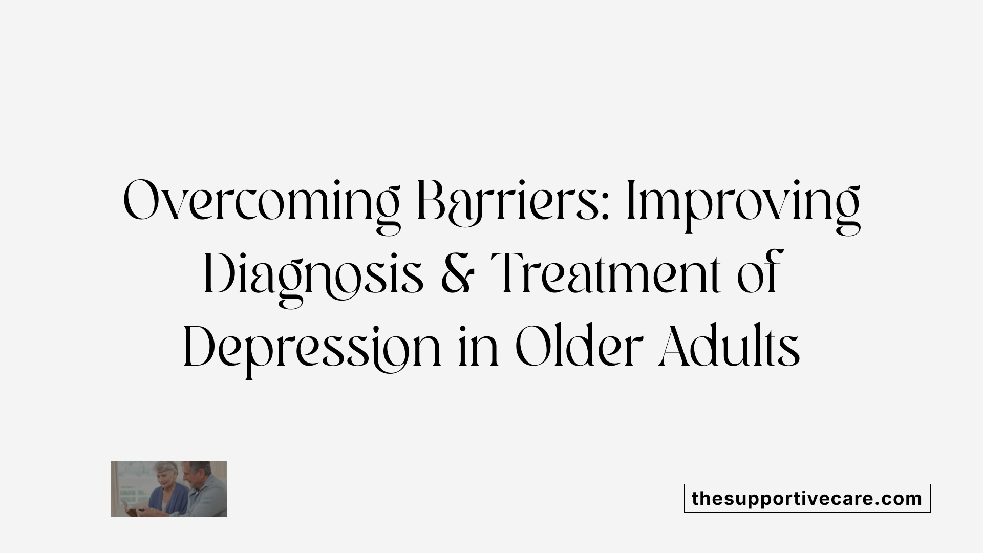 Overcoming Barriers: Improving Diagnosis &amp; Treatment of Depression in Older Adults