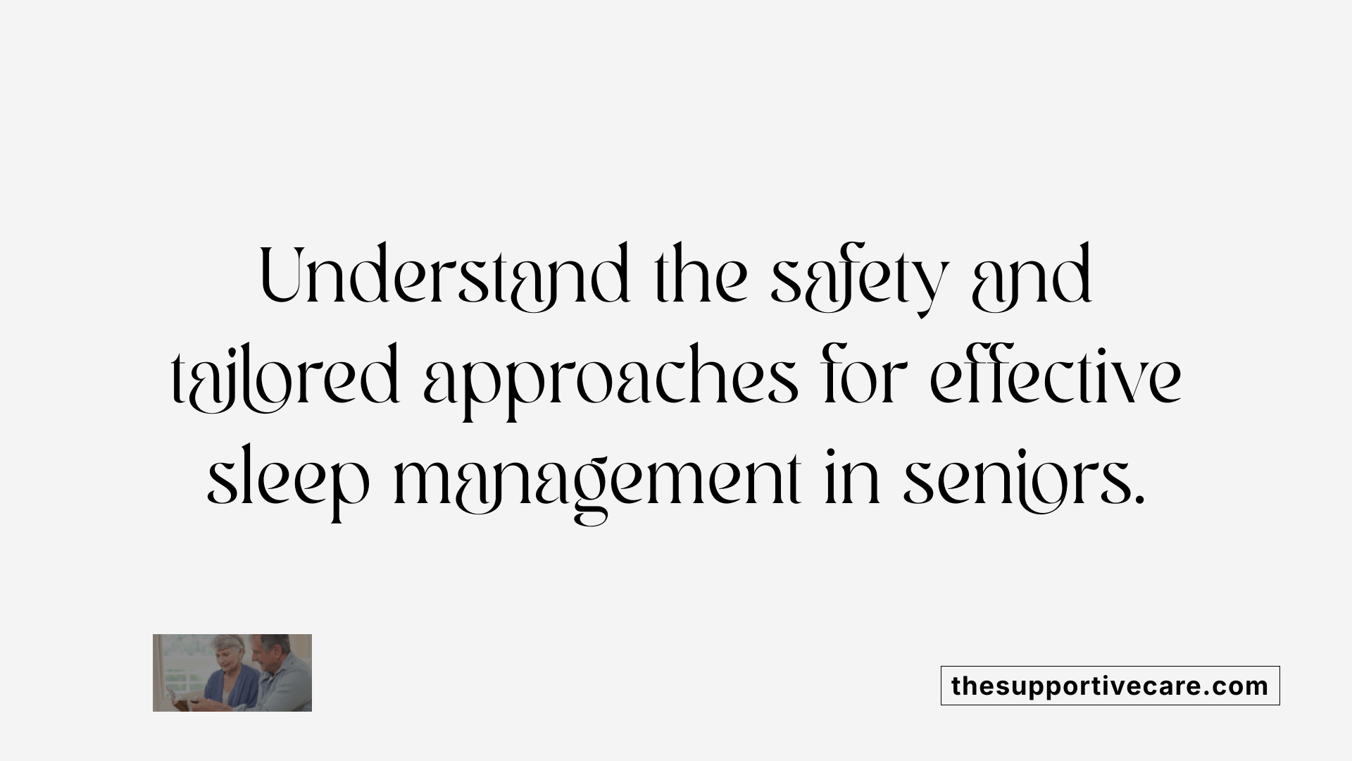 Understand the safety and tailored approaches for effective sleep management in seniors.