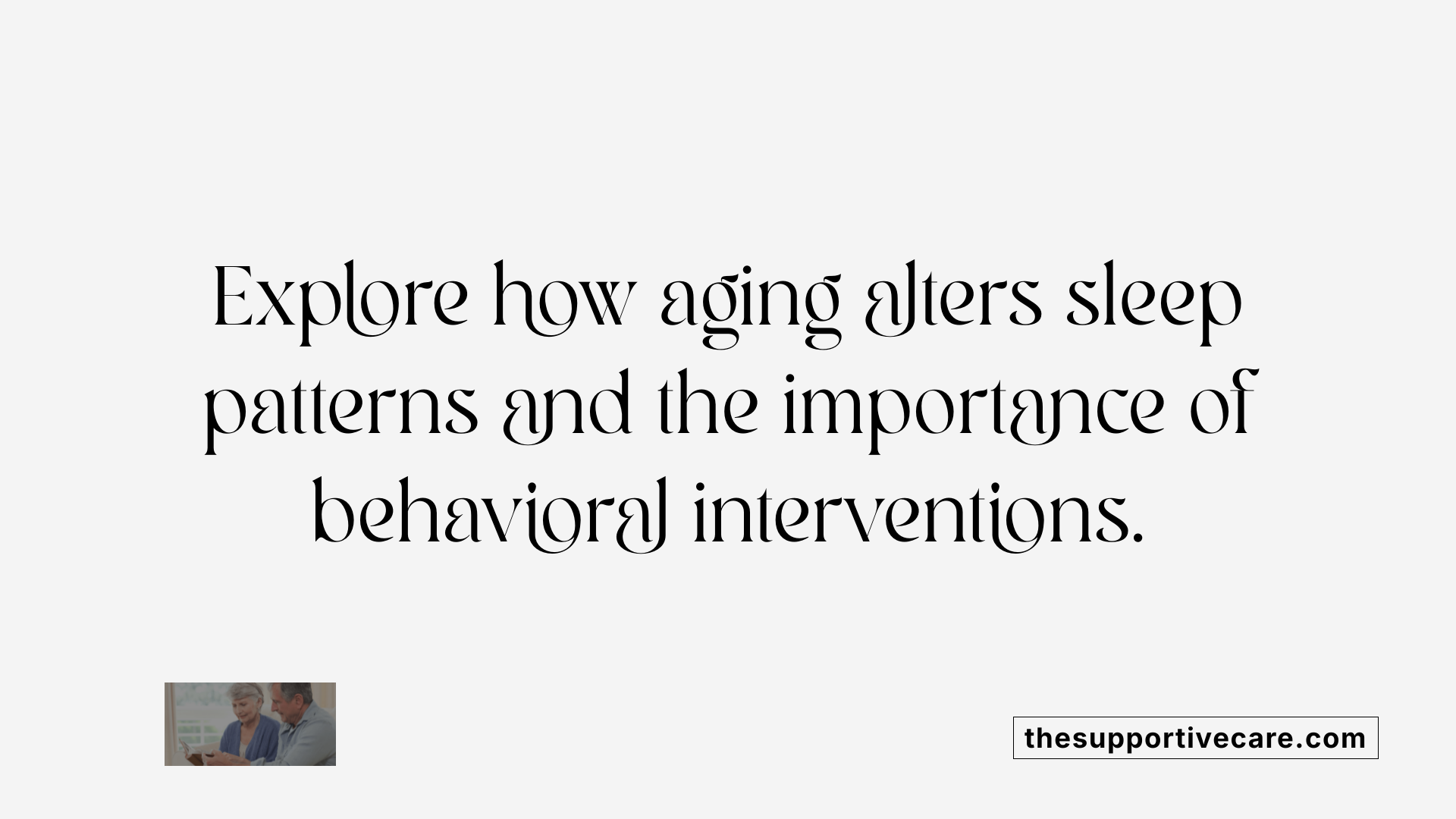 Explore how aging alters sleep patterns and the importance of behavioral interventions.