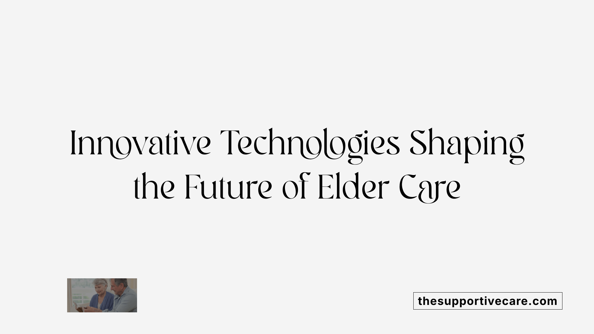 Innovative Technologies Shaping the Future of Elder Care