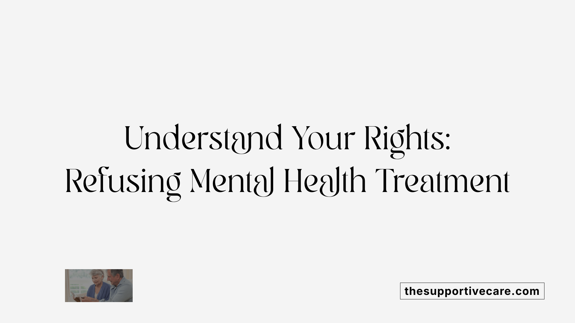 Understand Your Rights: Refusing Mental Health Treatment