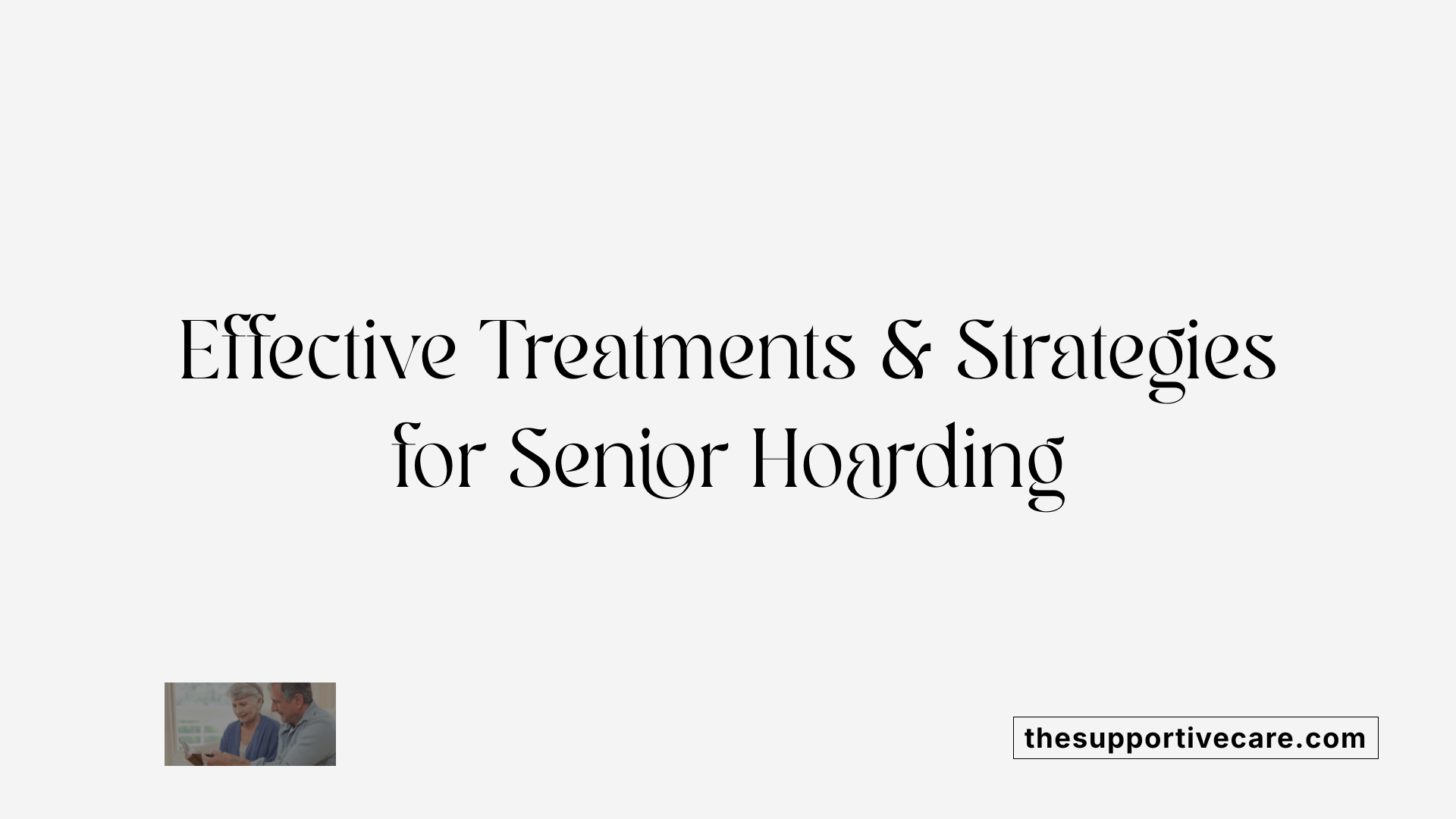Effective Treatments &amp; Strategies for Senior Hoarding