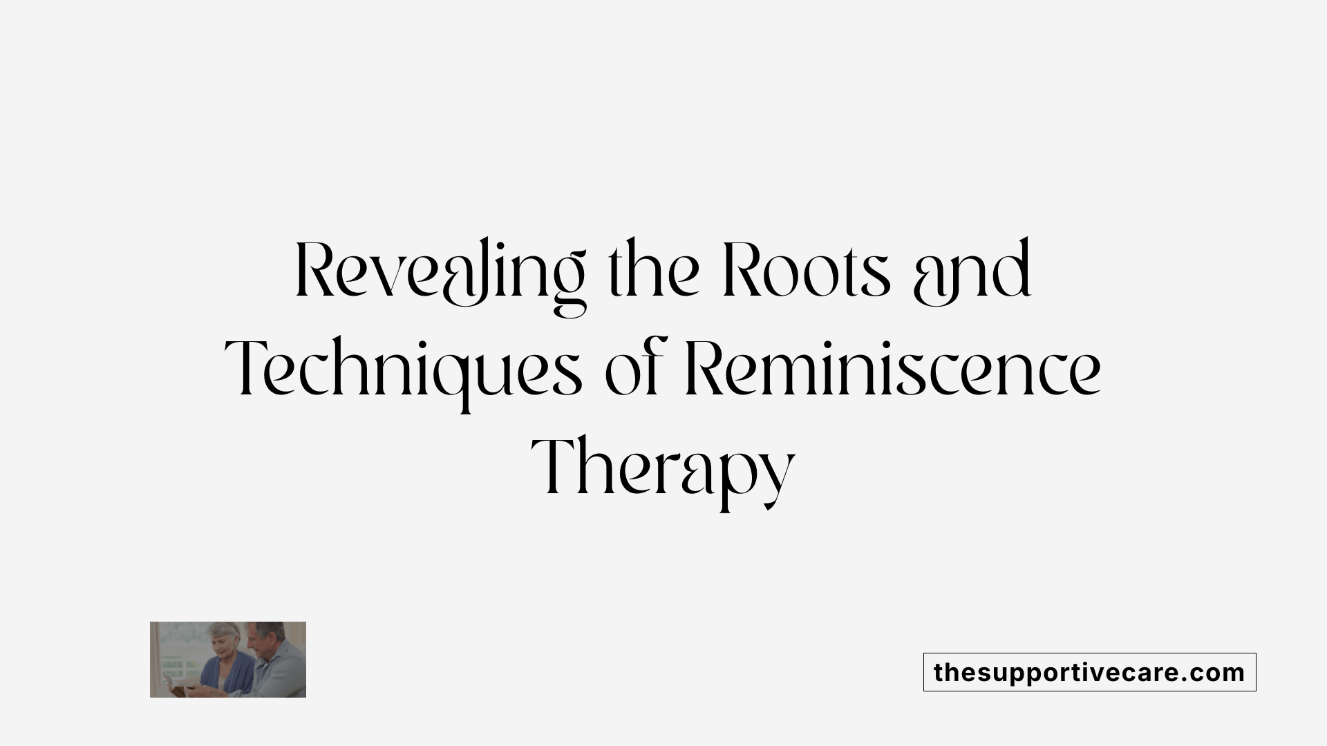 Revealing the Roots and Techniques of Reminiscence Therapy