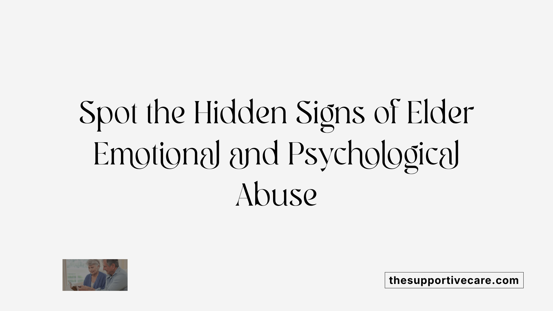 Spot the Hidden Signs of Elder Emotional and Psychological Abuse