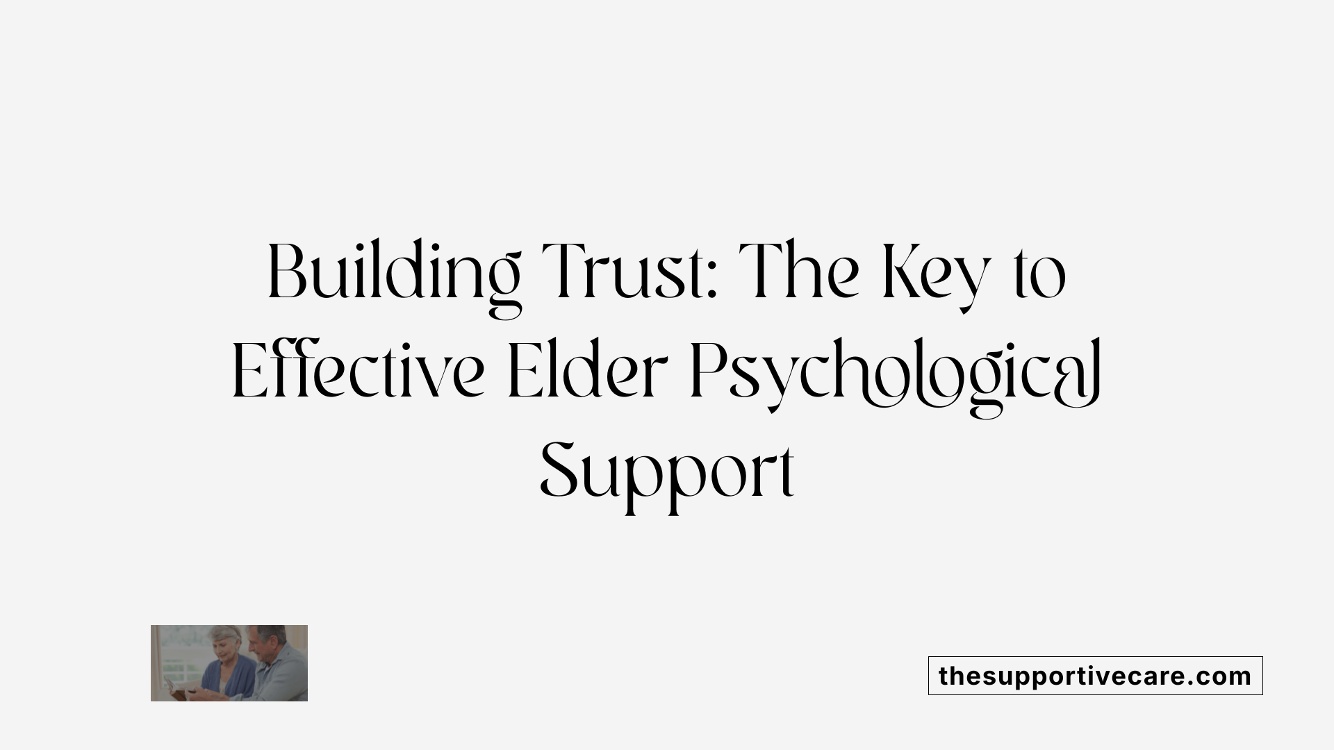 Building Trust: The Key to Effective Elder Psychological Support