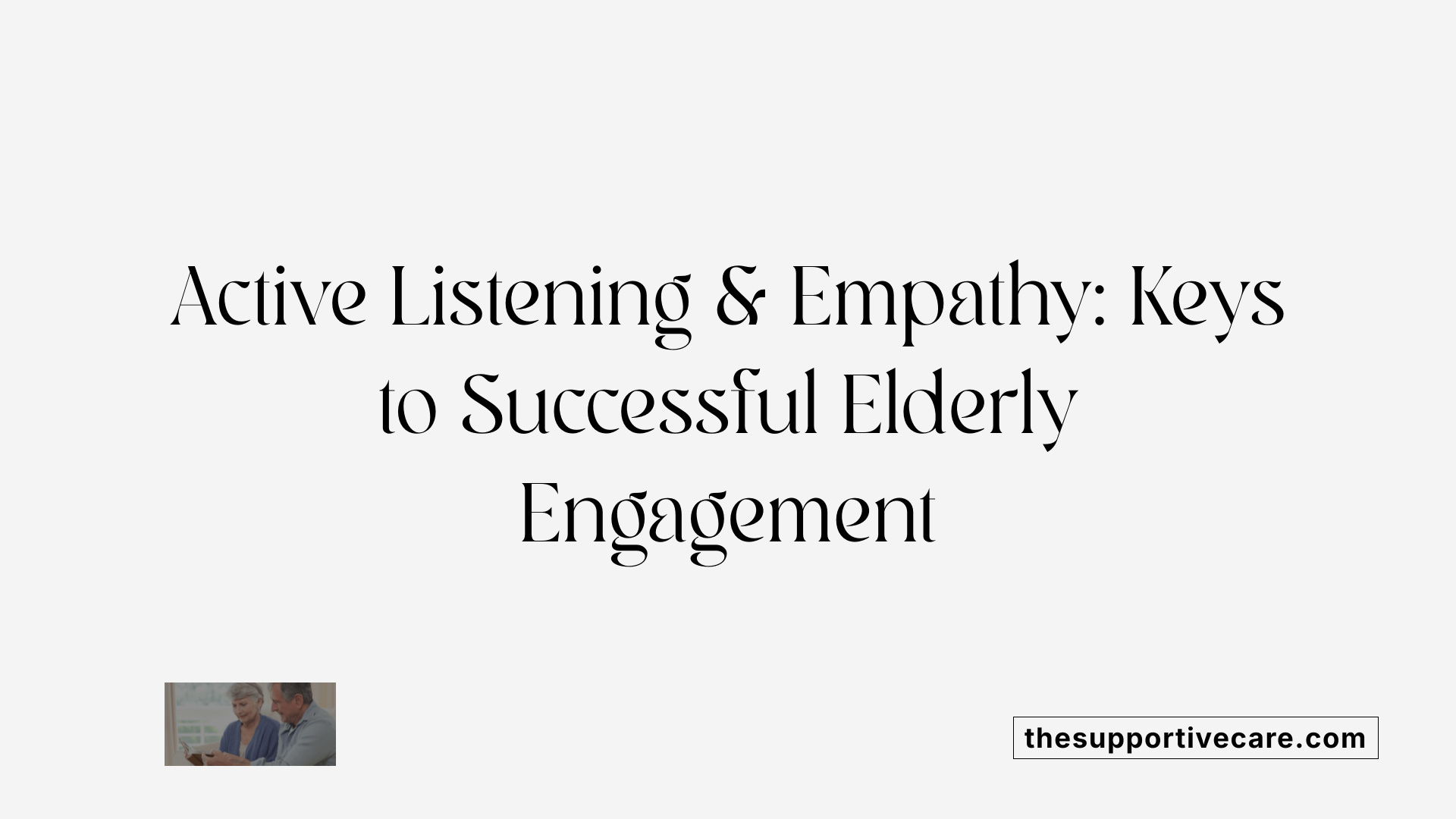 Active Listening &amp; Empathy: Keys to Successful Elderly Engagement