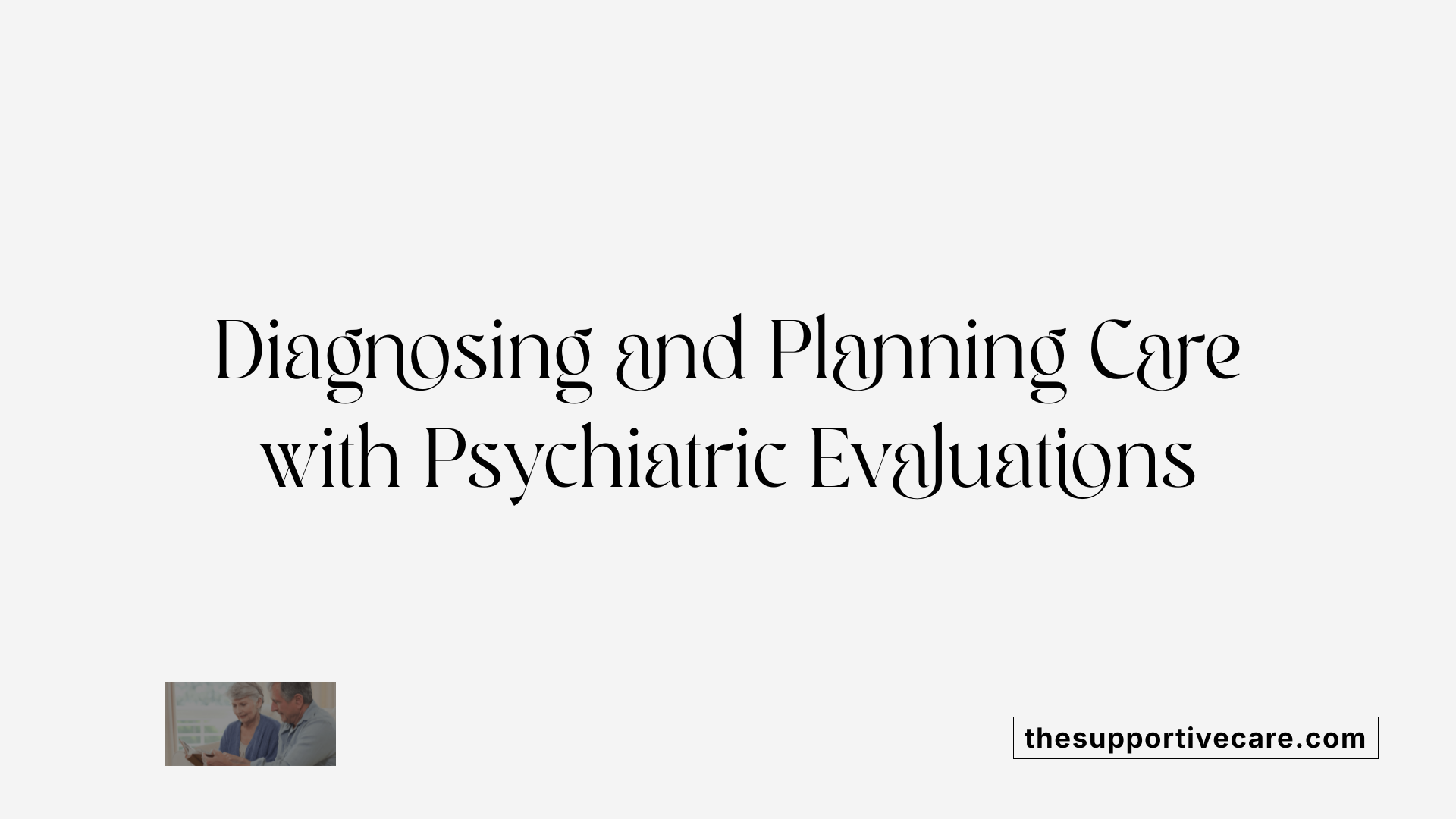 Diagnosing and Planning Care with Psychiatric Evaluations