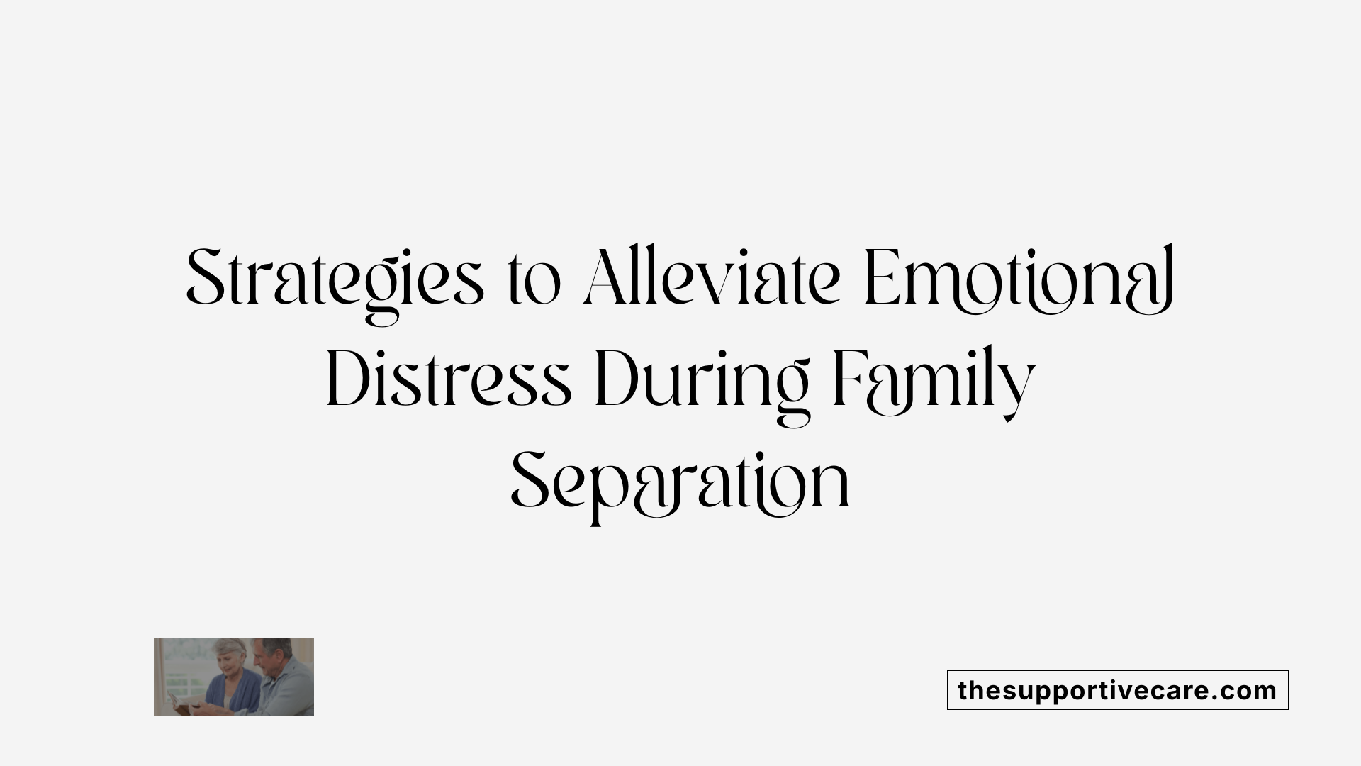 Strategies to Alleviate Emotional Distress During Family Separation