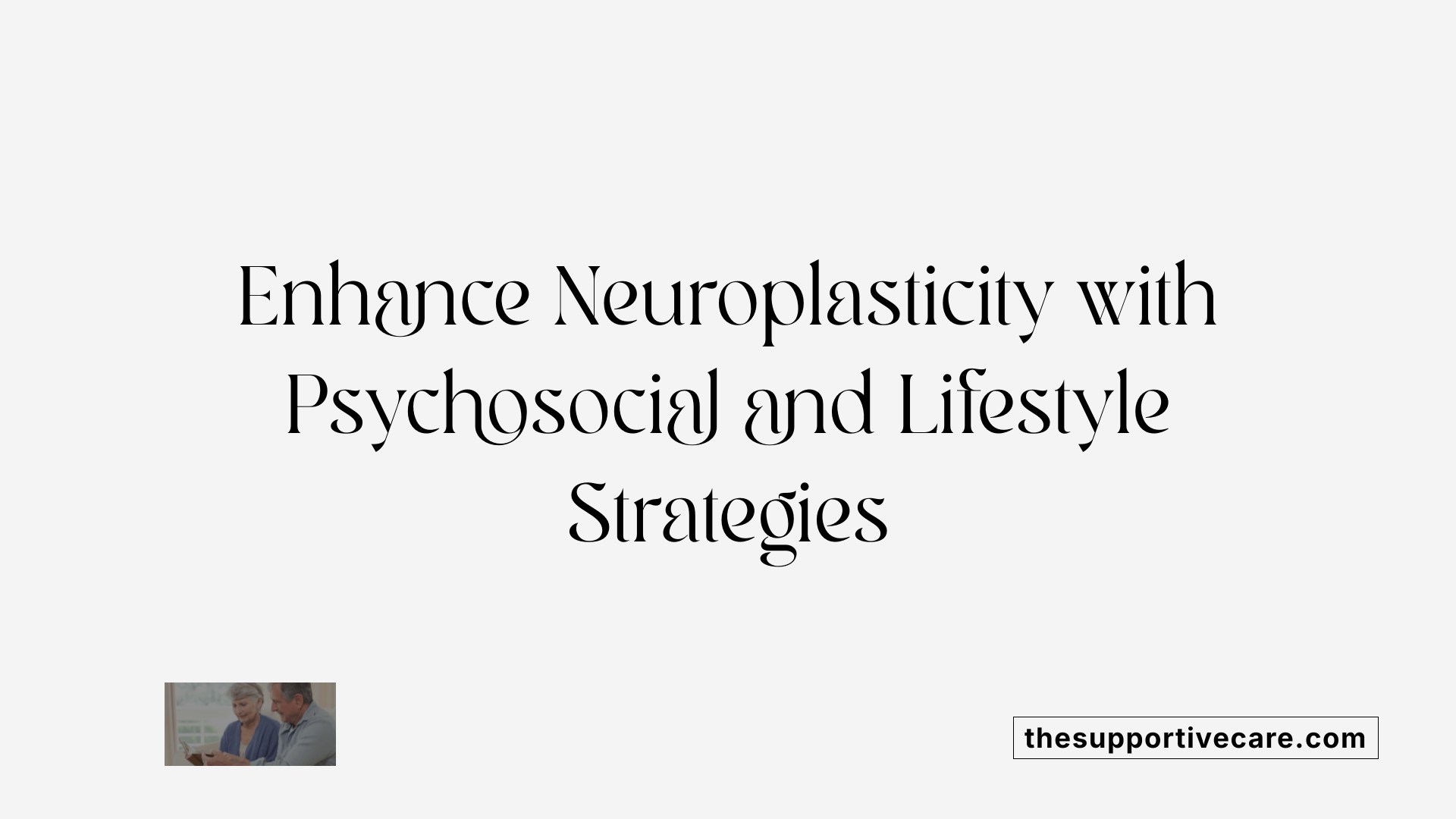 Enhance Neuroplasticity with Psychosocial and Lifestyle Strategies