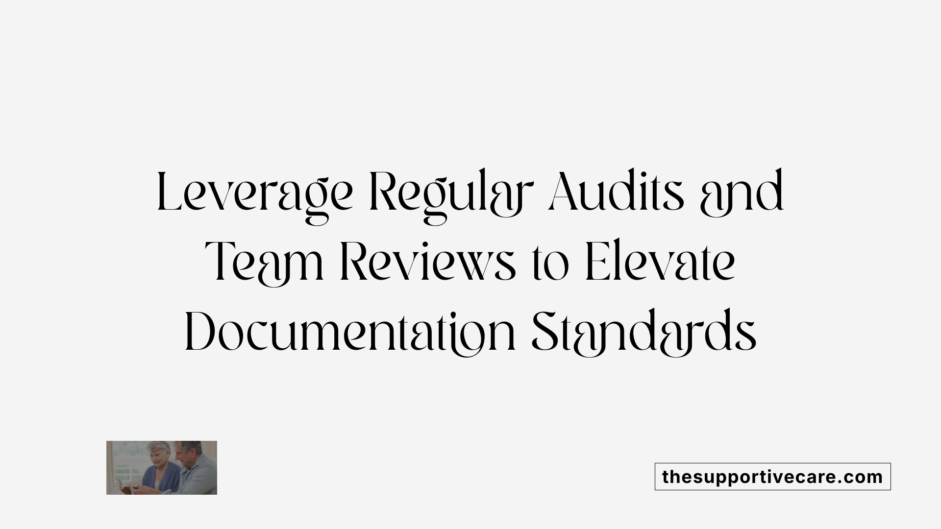 Leverage Regular Audits and Team Reviews to Elevate Documentation Standards