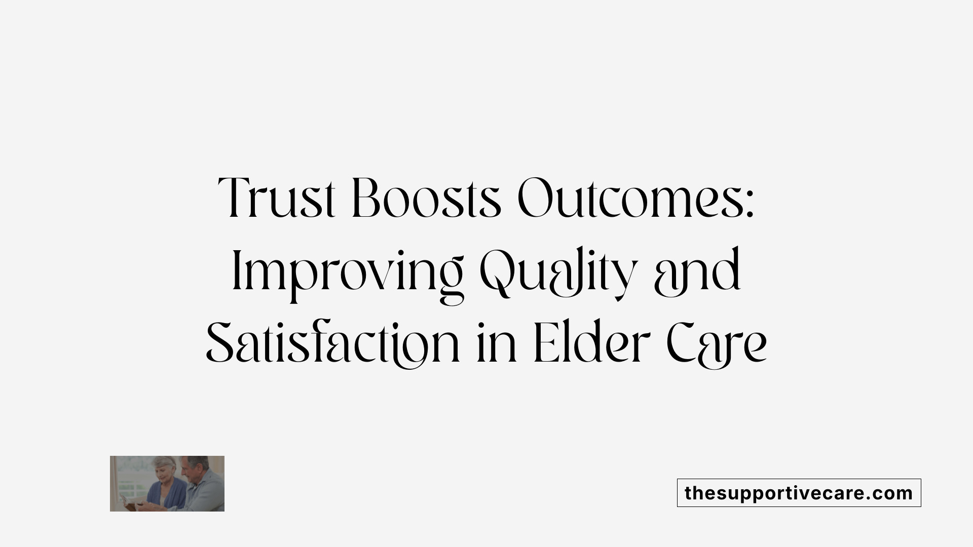 Trust Boosts Outcomes: Improving Quality and Satisfaction in Elder Care