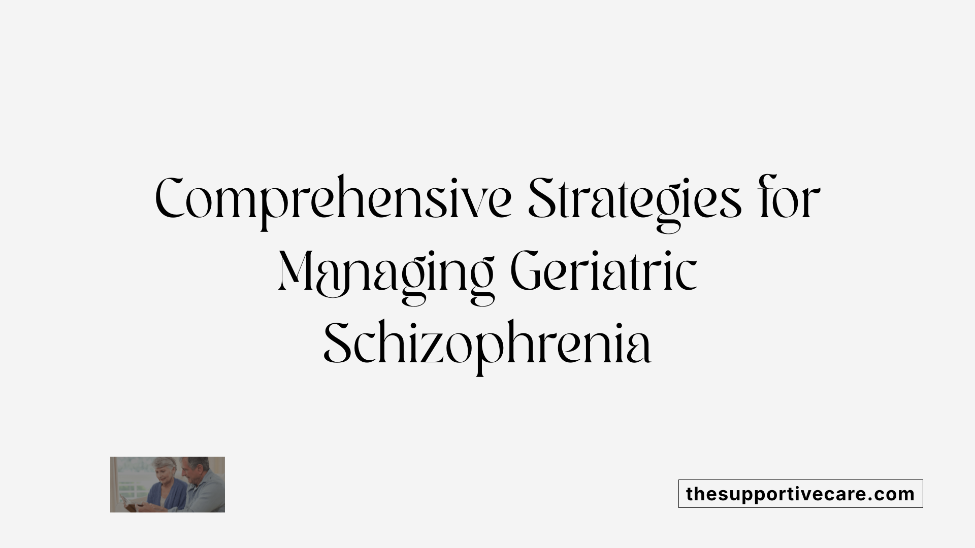 Comprehensive Strategies for Managing Geriatric Schizophrenia