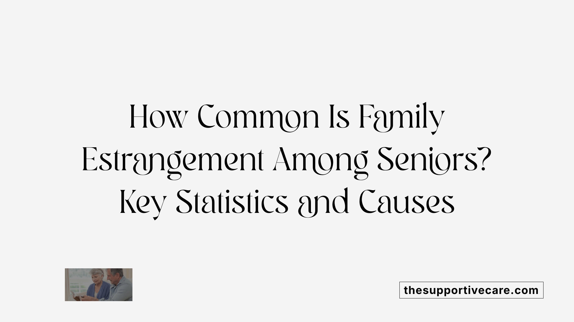 How Common Is Family Estrangement Among Seniors? Key Statistics and Causes