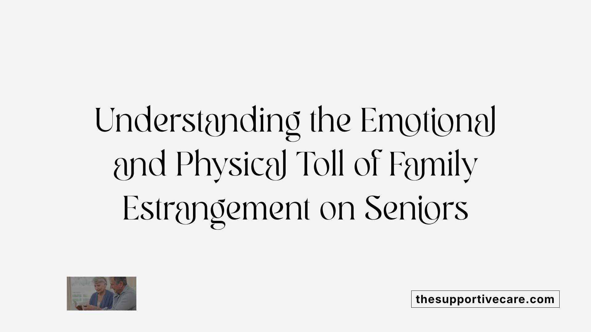 Understanding the Emotional and Physical Toll of Family Estrangement on Seniors