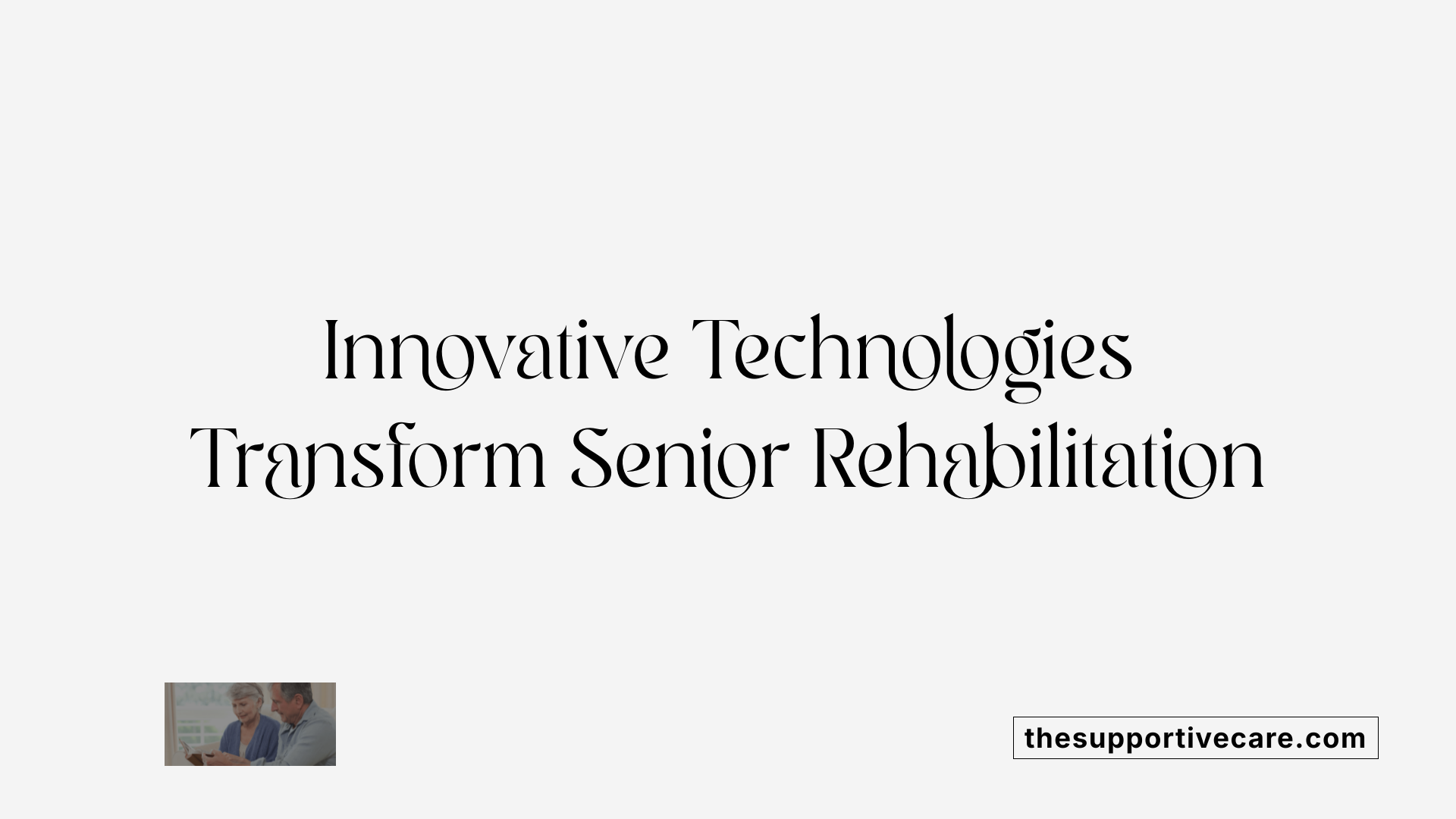 Innovative Technologies Transform Senior Rehabilitation