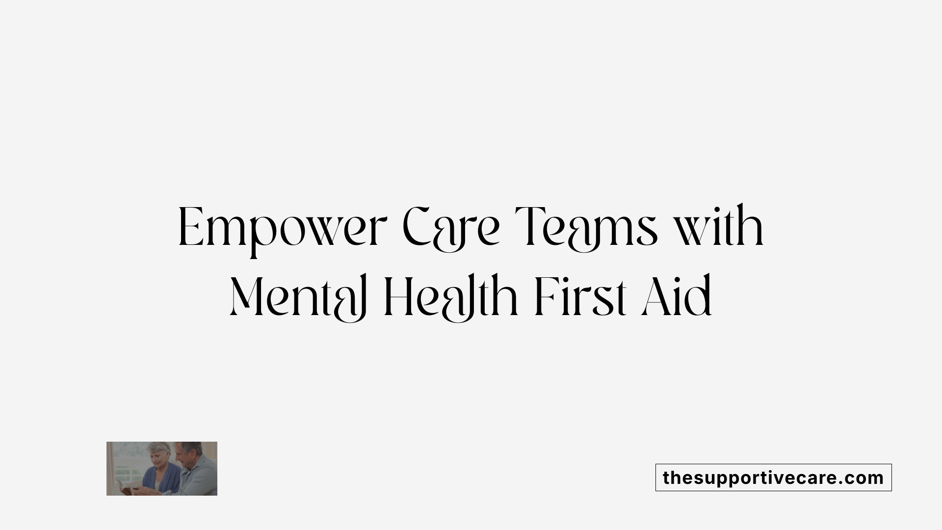 Empower Care Teams with Mental Health First Aid