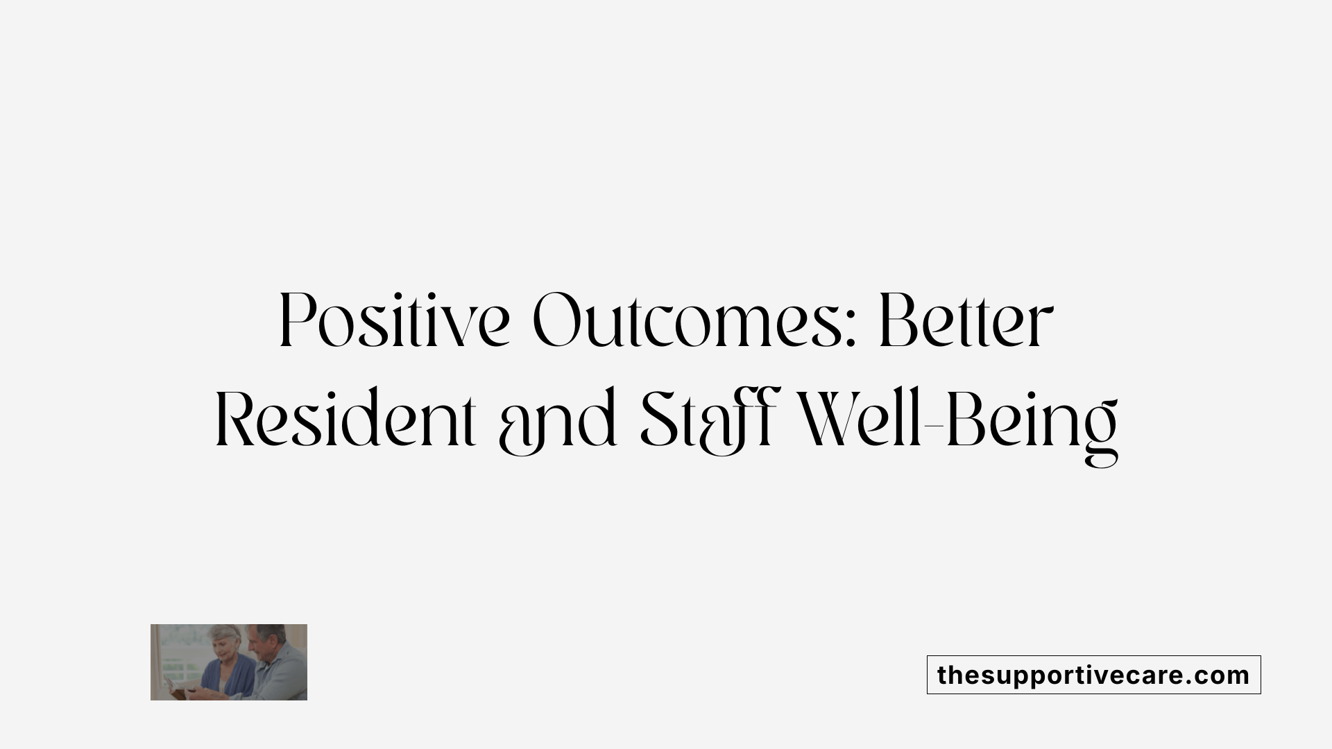 Positive Outcomes: Better Resident and Staff Well-Being