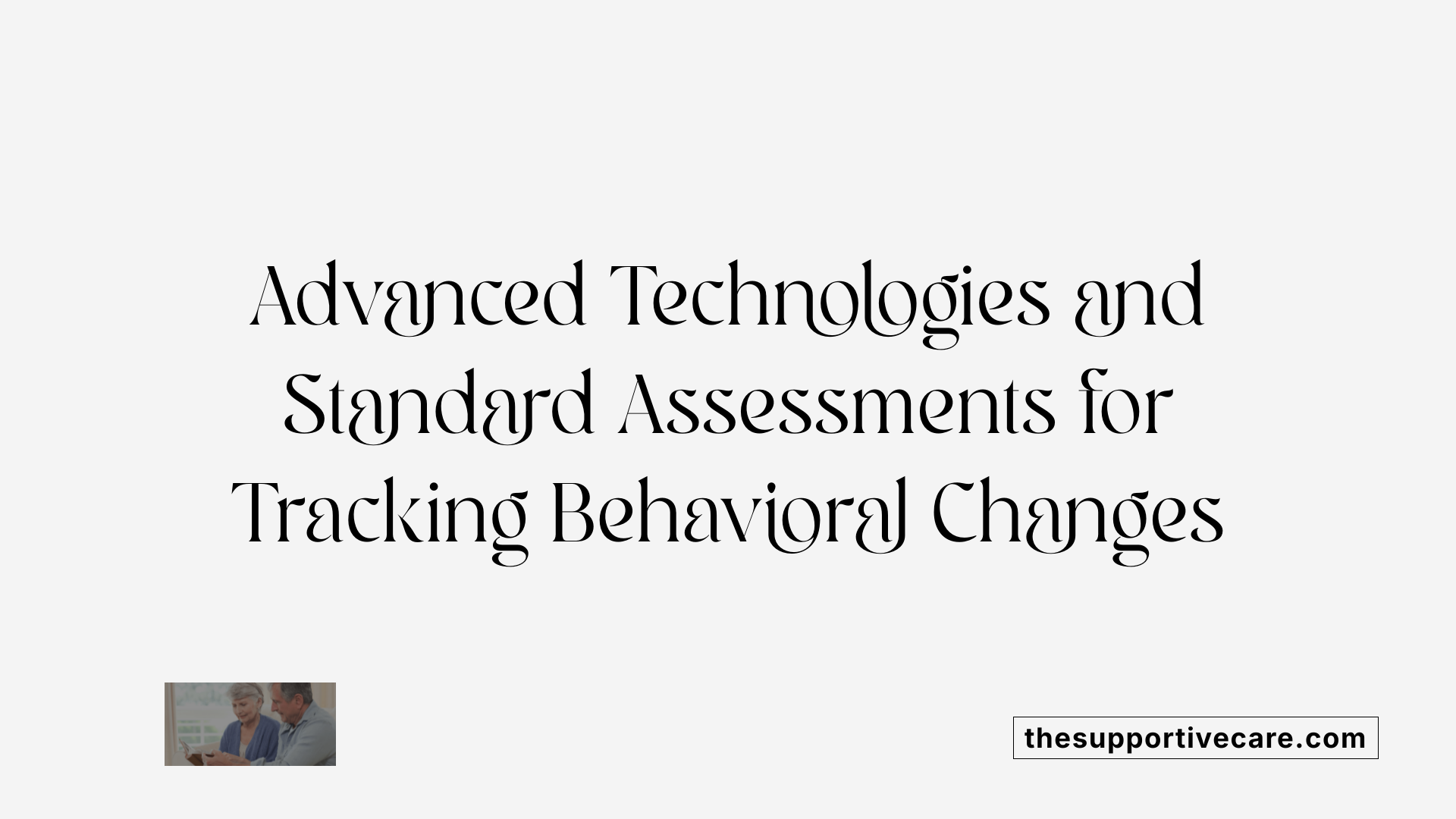 Advanced Technologies and Standard Assessments for Tracking Behavioral Changes