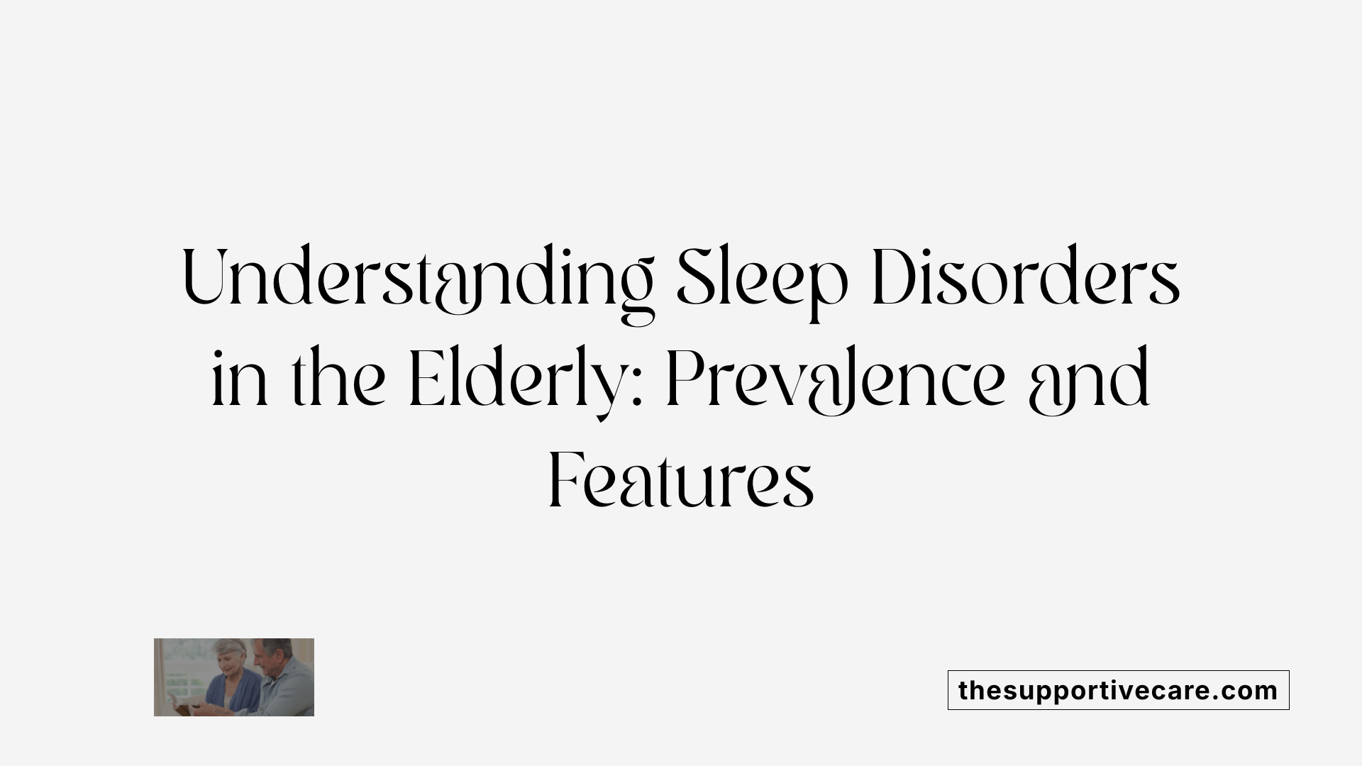 Understanding Sleep Disorders in the Elderly: Prevalence and Features
