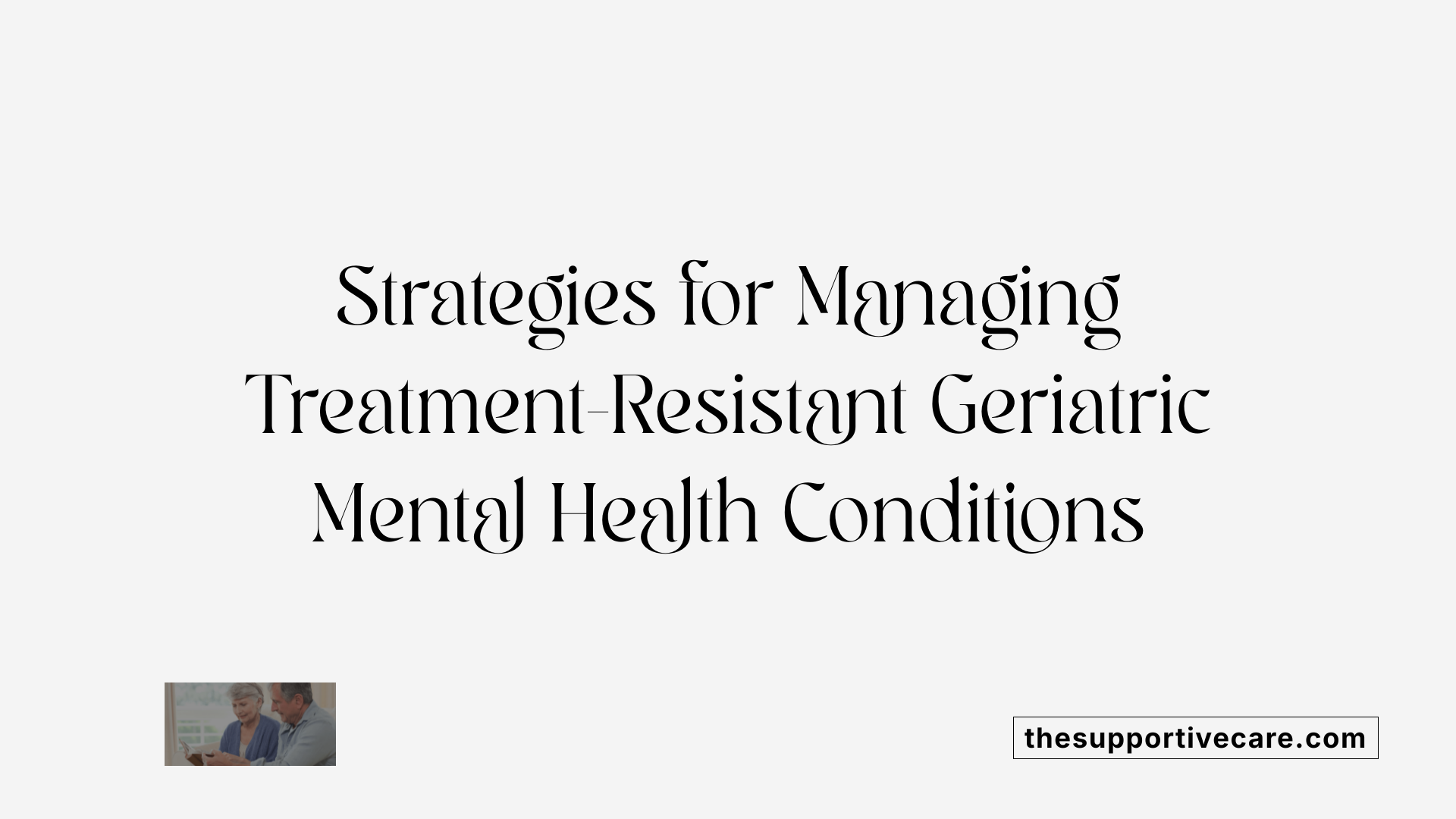 Strategies for Managing Treatment-Resistant Geriatric Mental Health Conditions