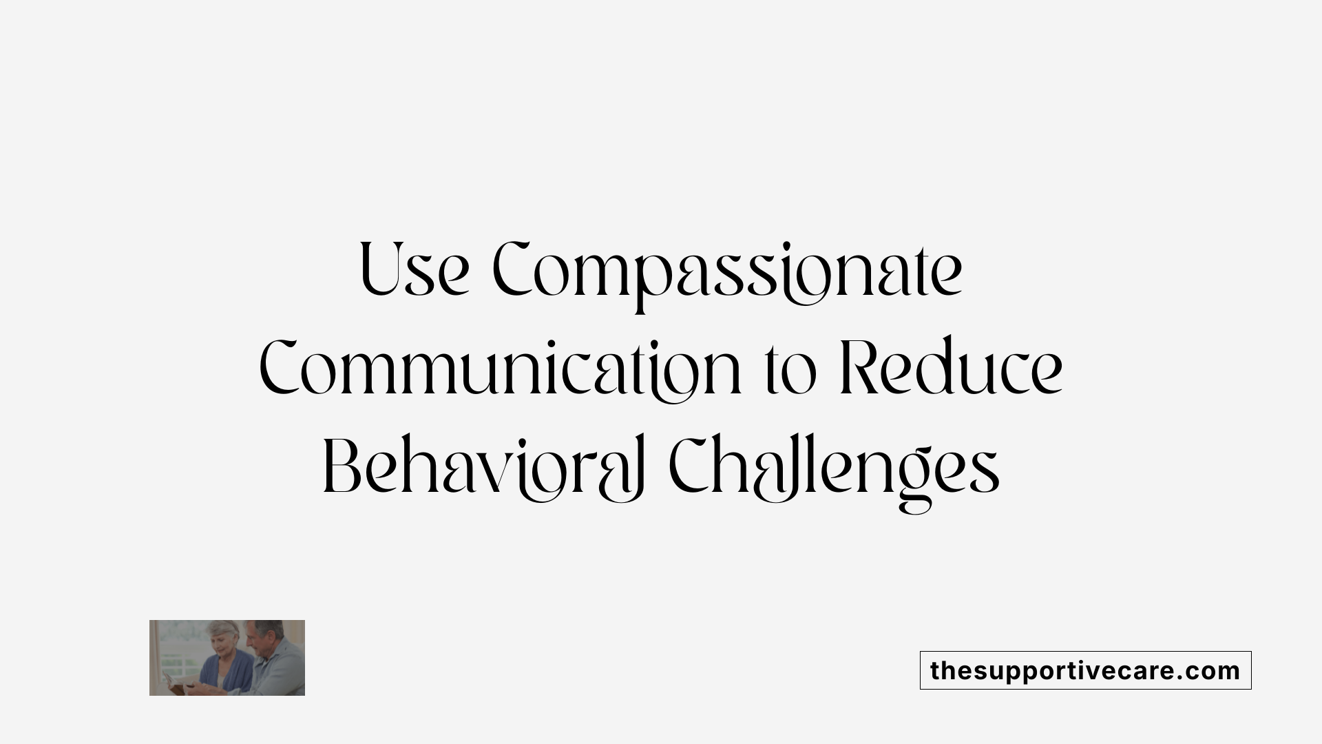 Use Compassionate Communication to Reduce Behavioral Challenges