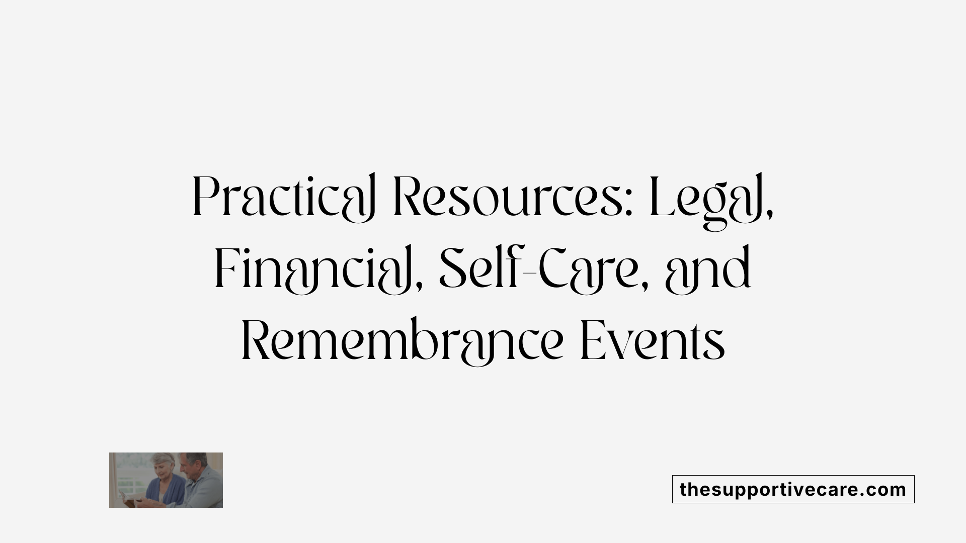 Practical Resources: Legal, Financial, Self-Care, and Remembrance Events