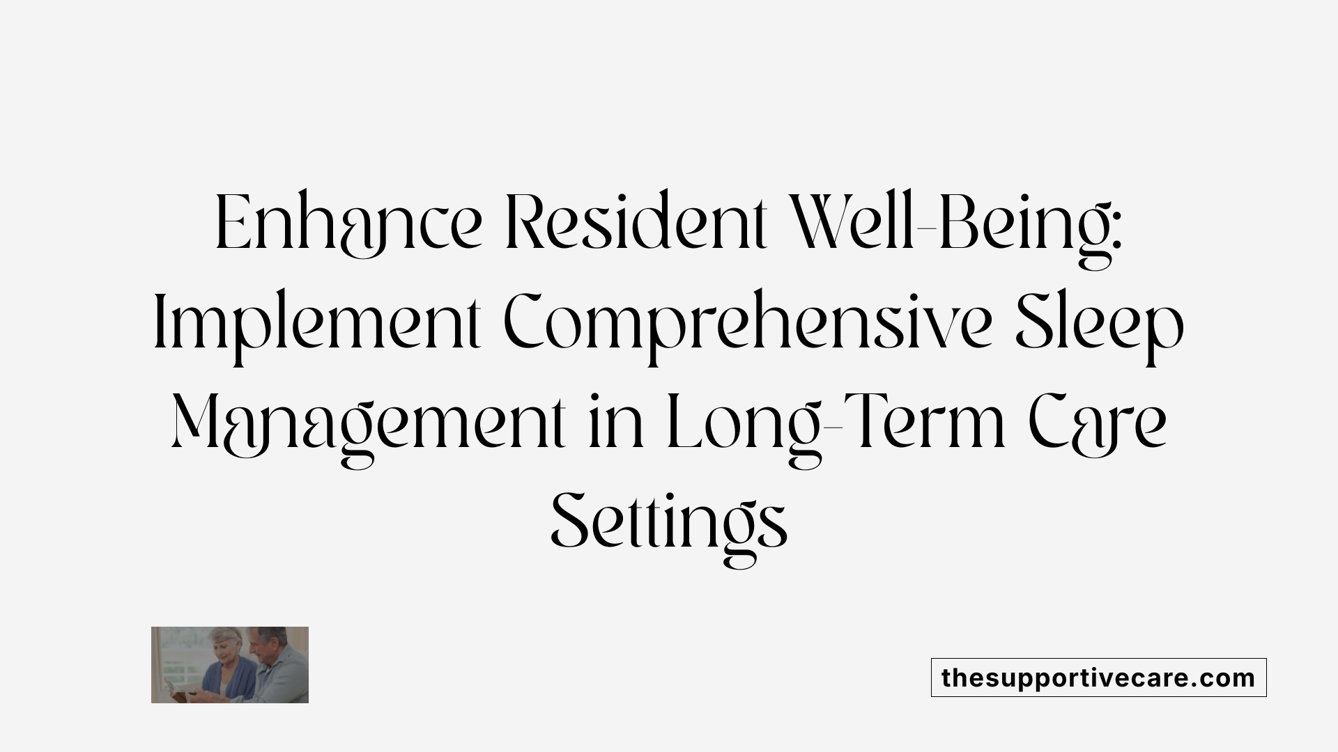 Enhance Resident Well-Being: Implement Comprehensive Sleep Management in Long-Term Care Settings
