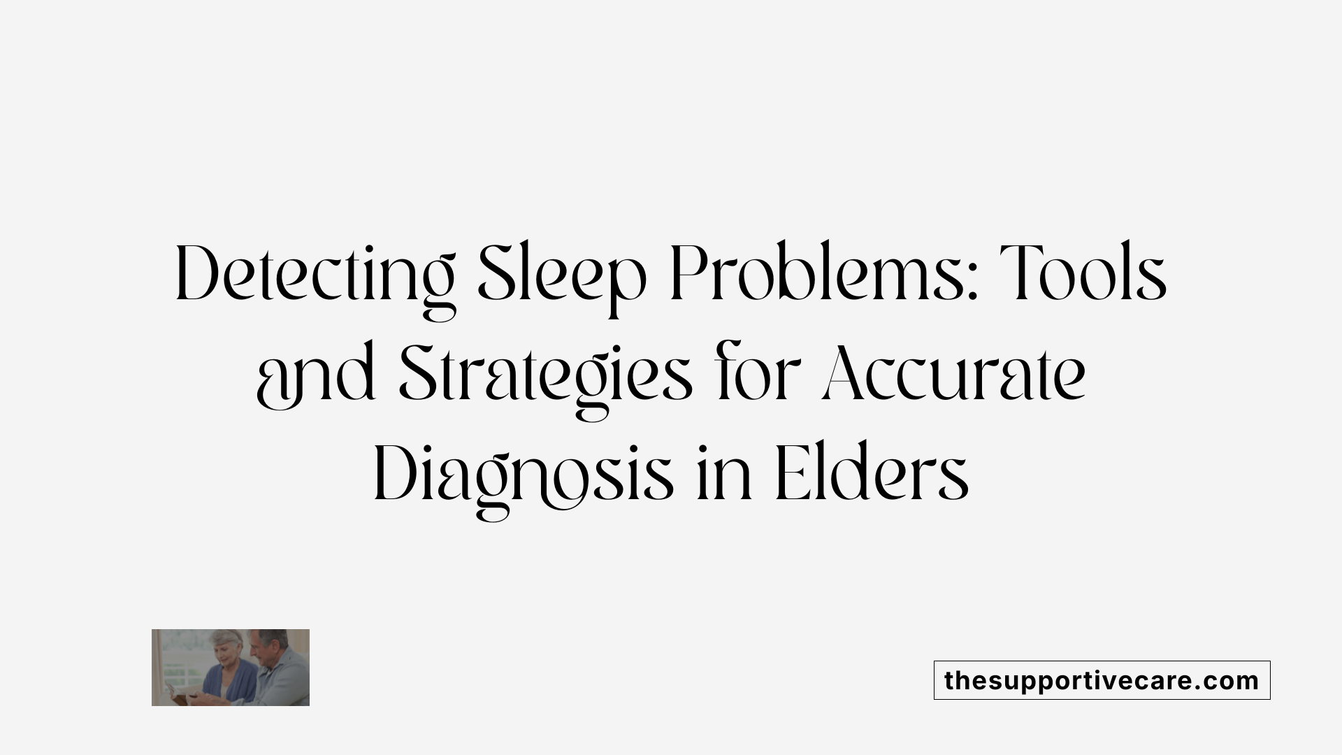 Detecting Sleep Problems: Tools and Strategies for Accurate Diagnosis in Elders