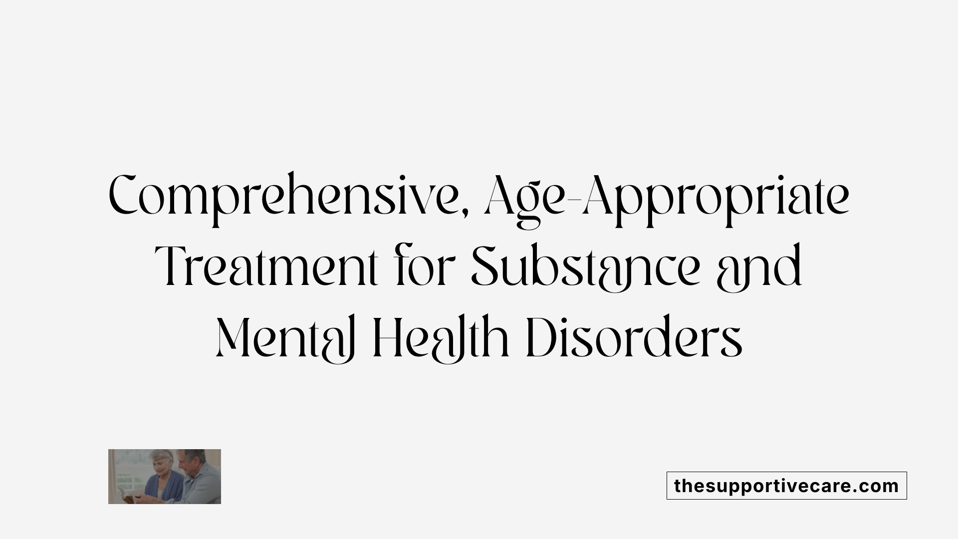 Comprehensive, Age-Appropriate Treatment for Substance and Mental Health Disorders
