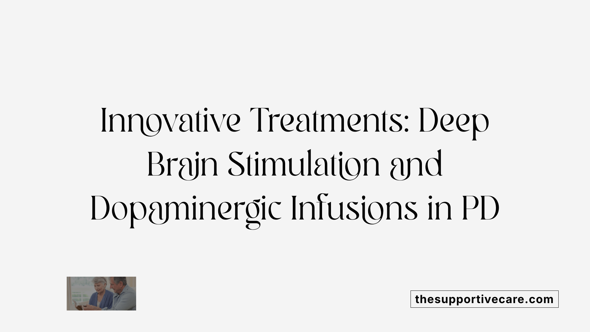 Innovative Treatments: Deep Brain Stimulation and Dopaminergic Infusions in PD