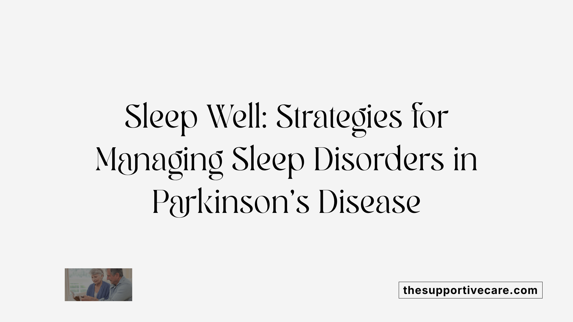 Sleep Well: Strategies for Managing Sleep Disorders in Parkinson's Disease