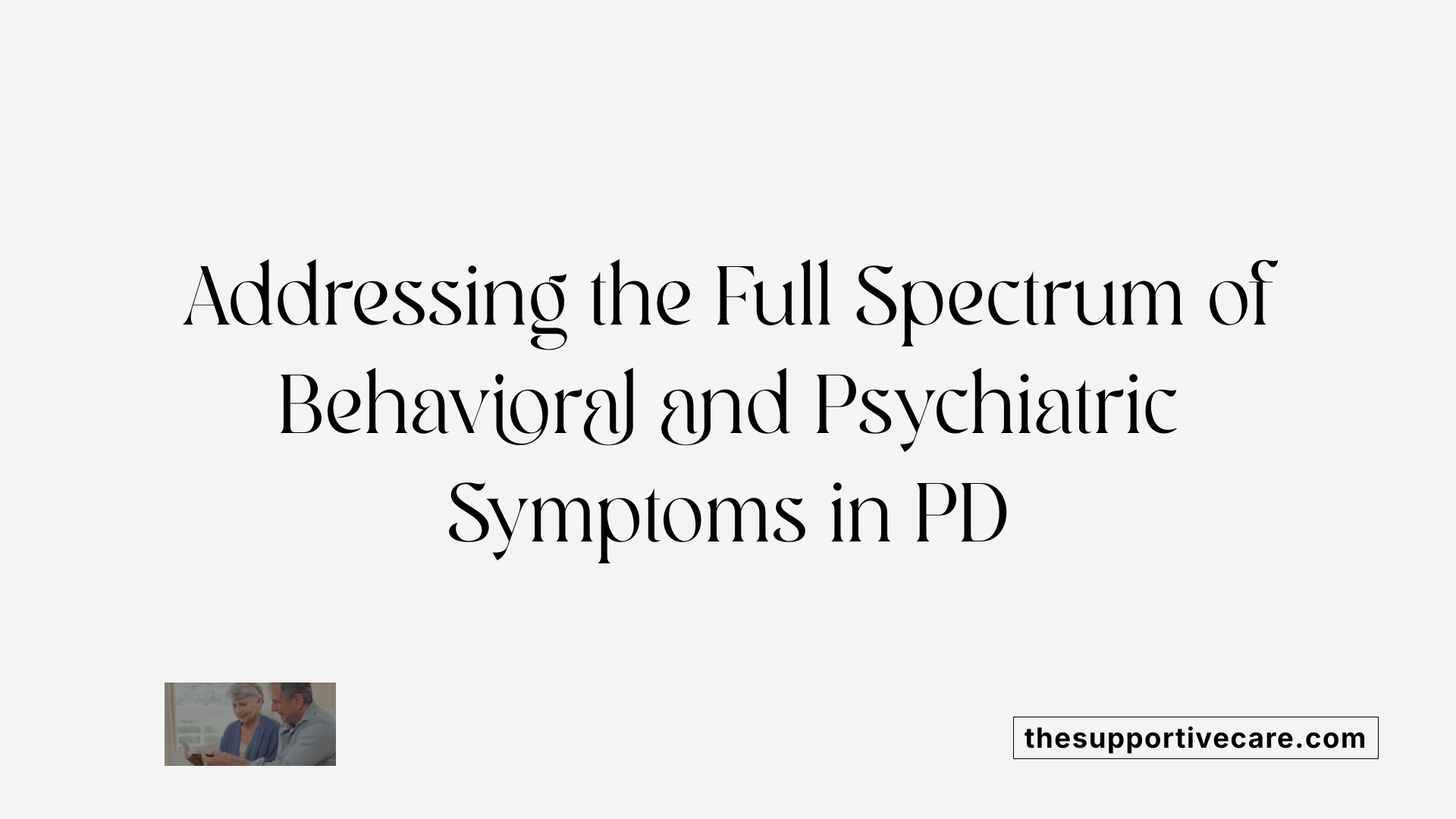 Addressing the Full Spectrum of Behavioral and Psychiatric Symptoms in PD