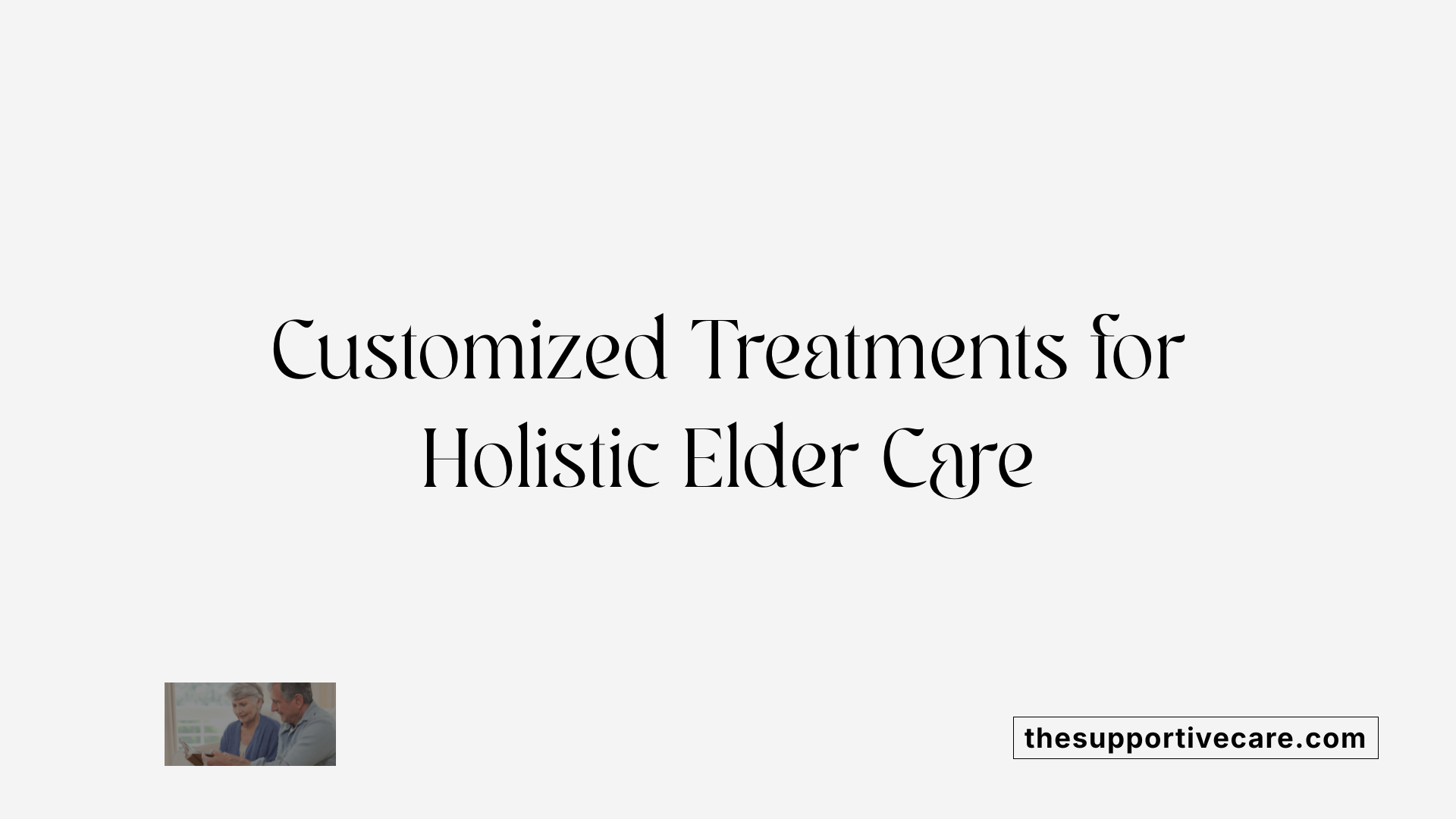 Customized Treatments for Holistic Elder Care