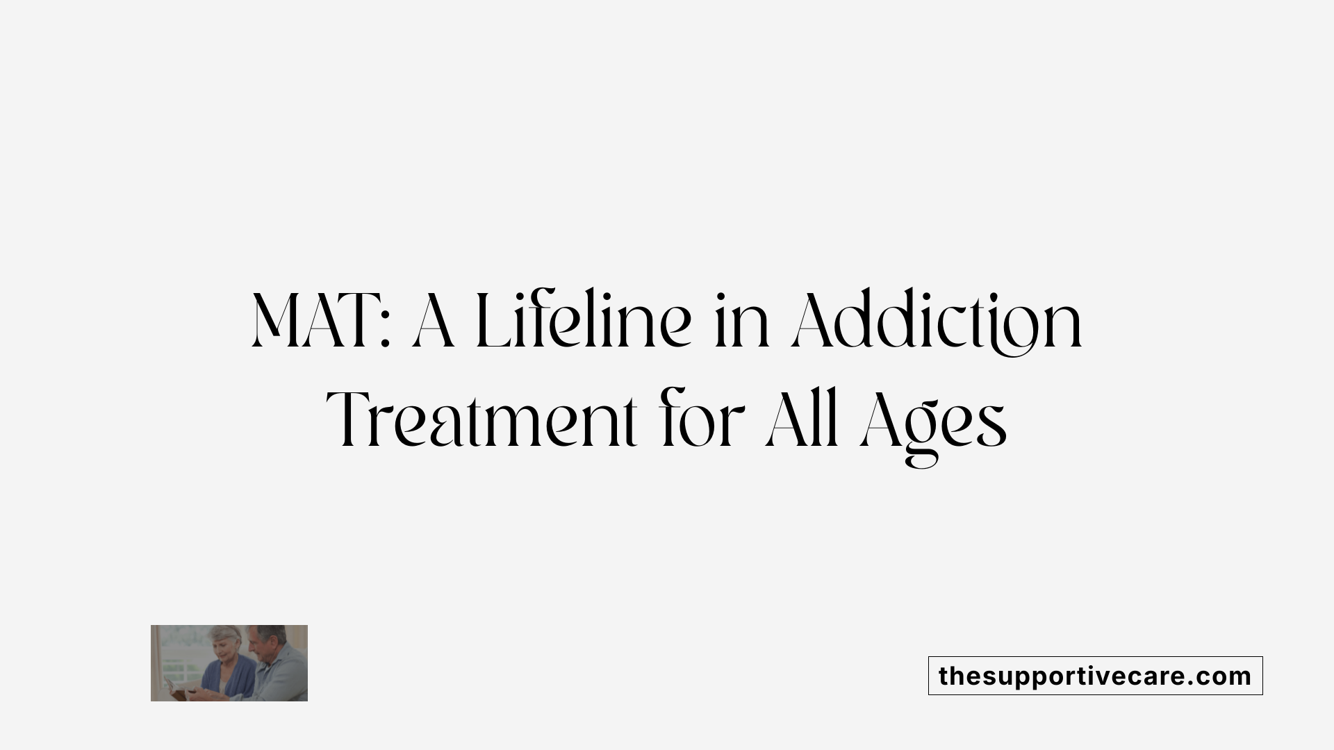 MAT: A Lifeline in Addiction Treatment for All Ages