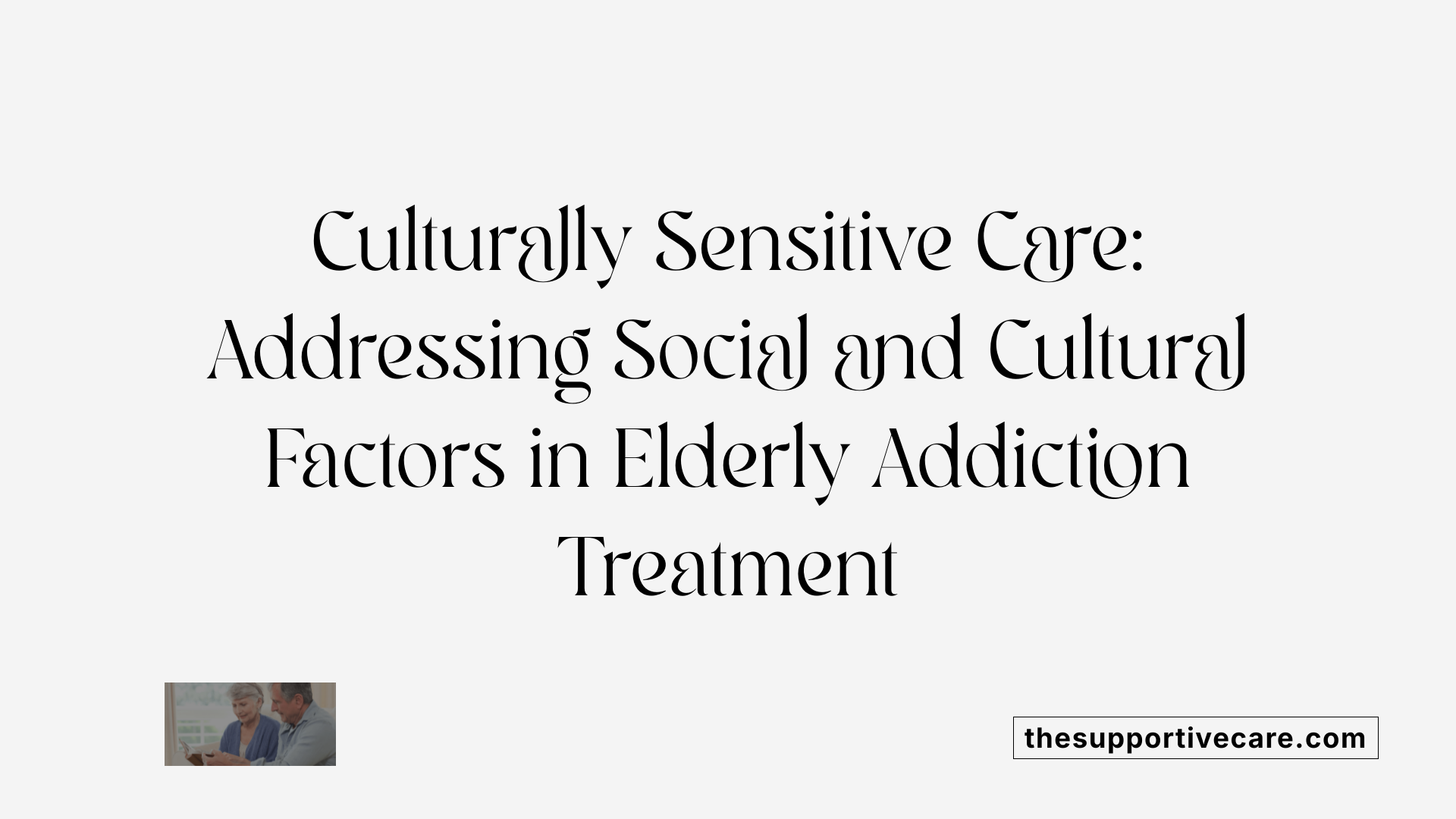 Culturally Sensitive Care: Addressing Social and Cultural Factors in Elderly Addiction Treatment