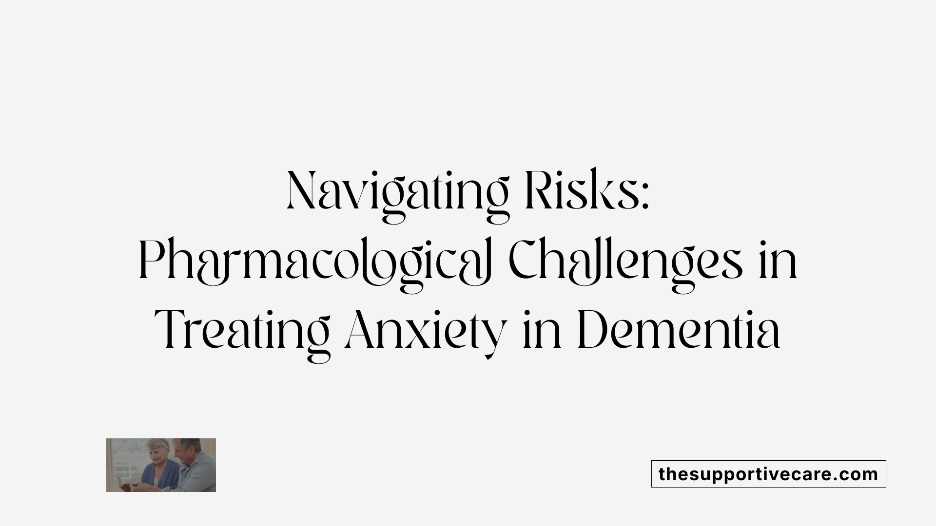 Navigating Risks: Pharmacological Challenges in Treating Anxiety in Dementia