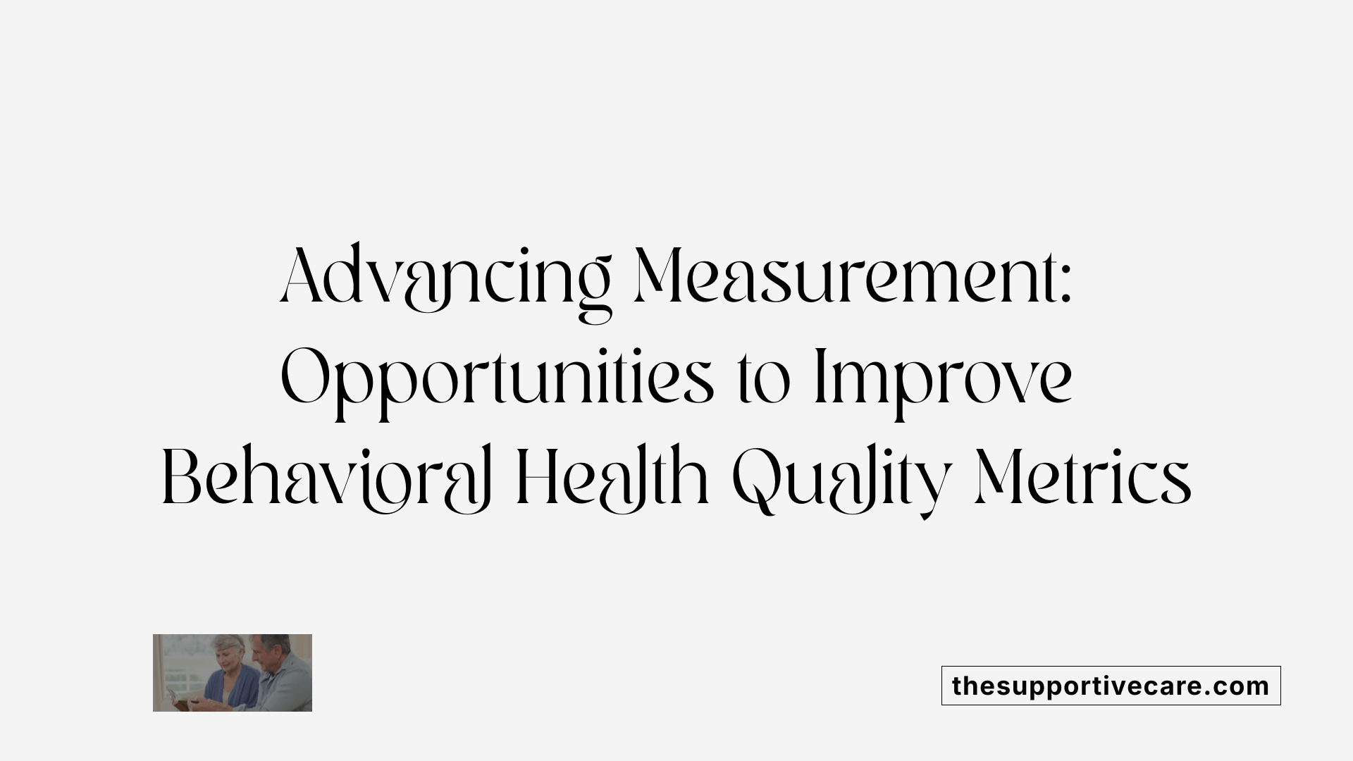 Advancing Measurement: Opportunities to Improve Behavioral Health Quality Metrics