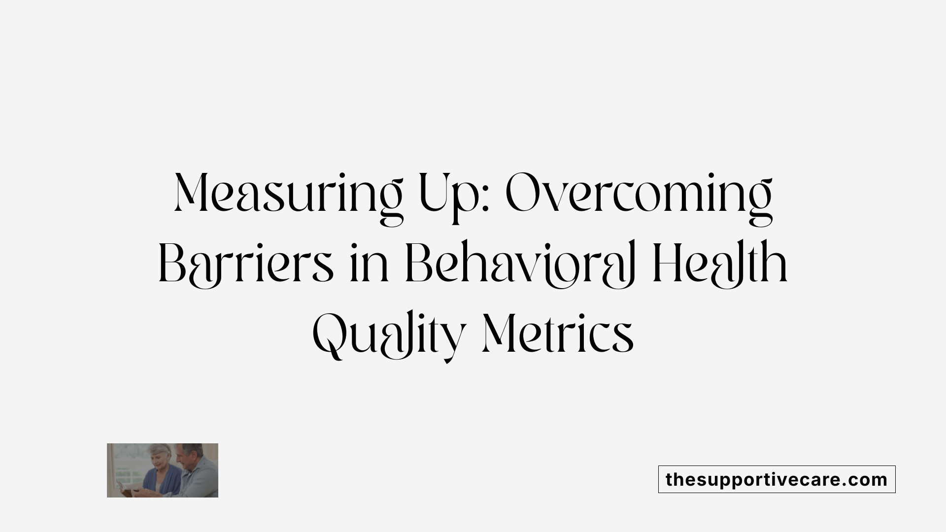 Measuring Up: Overcoming Barriers in Behavioral Health Quality Metrics