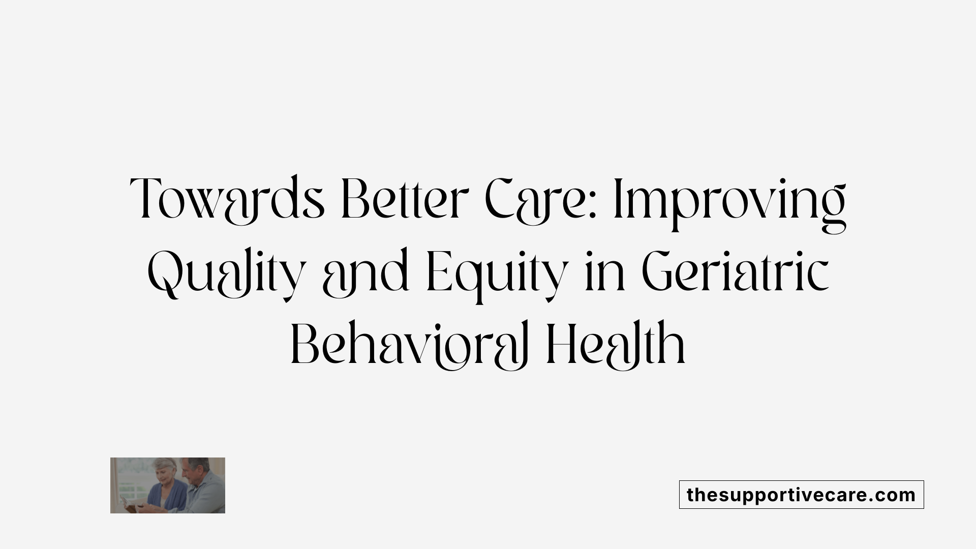 Towards Better Care: Improving Quality and Equity in Geriatric Behavioral Health