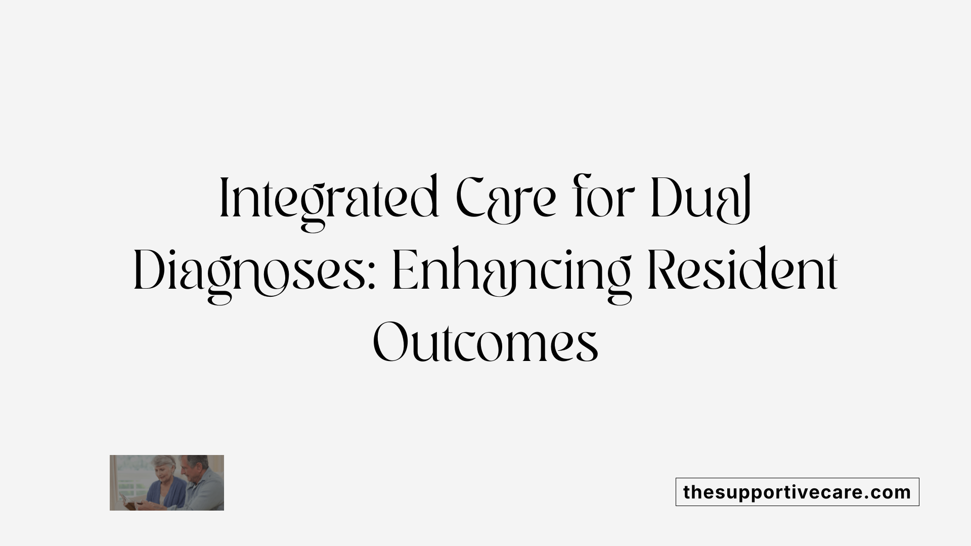Integrated Care for Dual Diagnoses: Enhancing Resident Outcomes