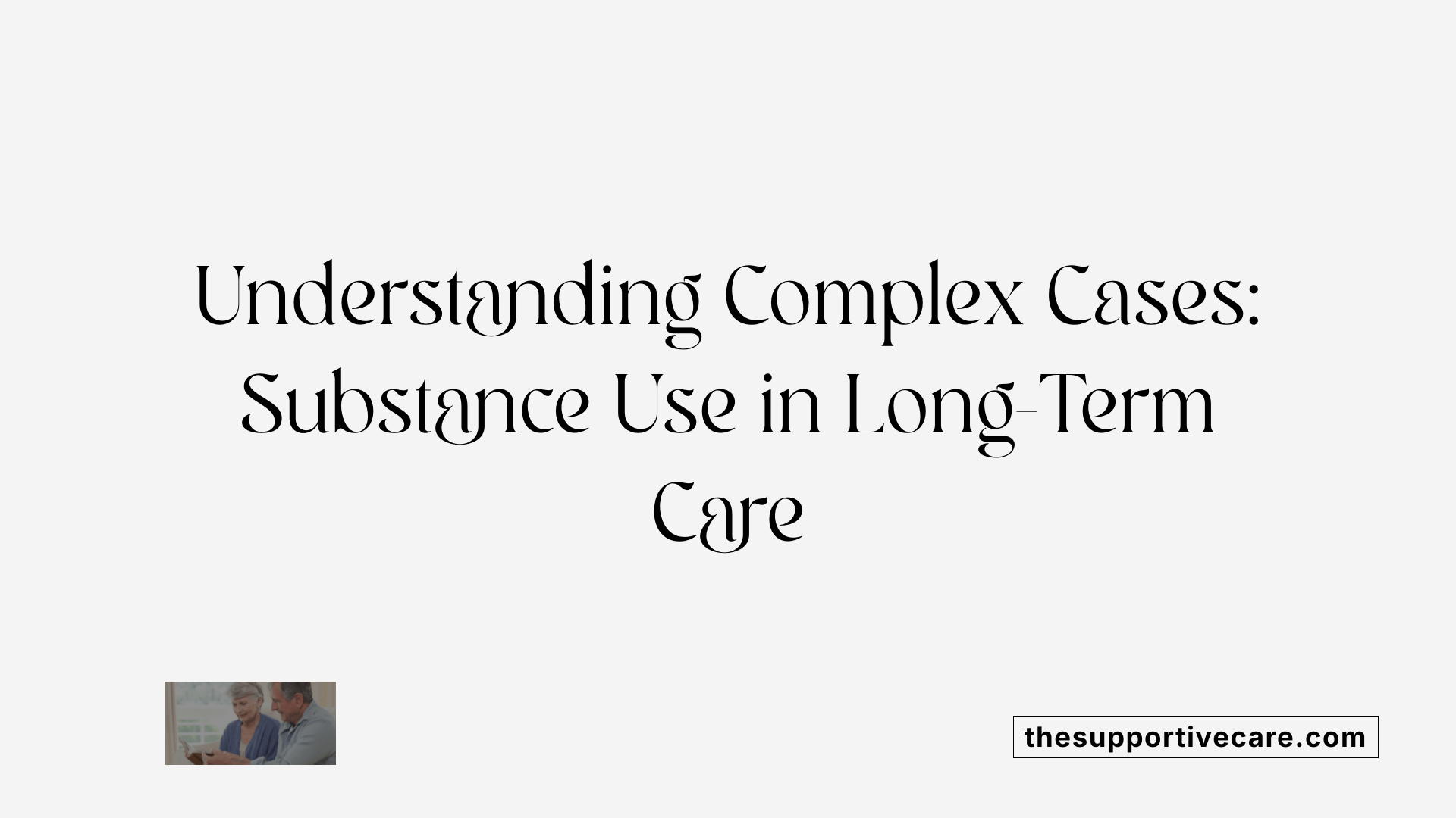Understanding Complex Cases: Substance Use in Long-Term Care
