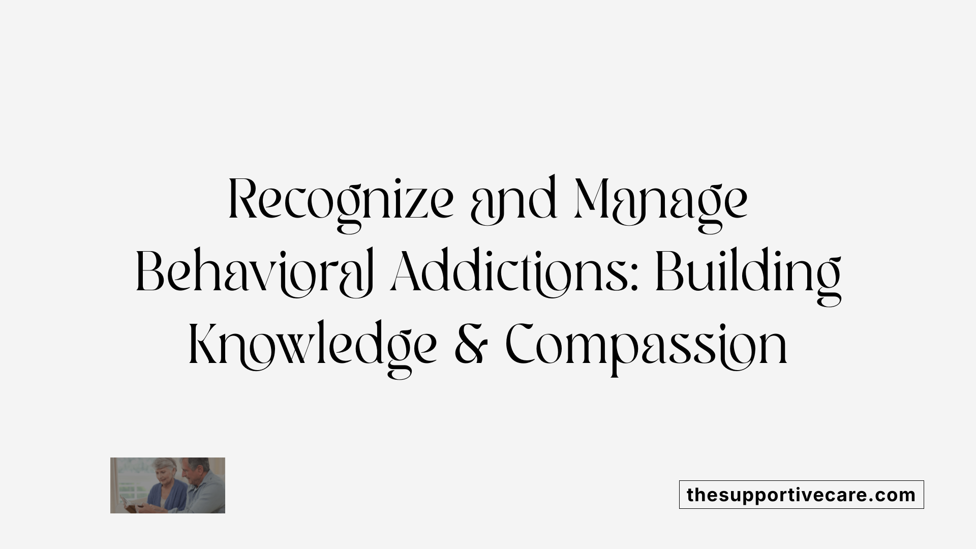 Recognize and Manage Behavioral Addictions: Building Knowledge &amp; Compassion