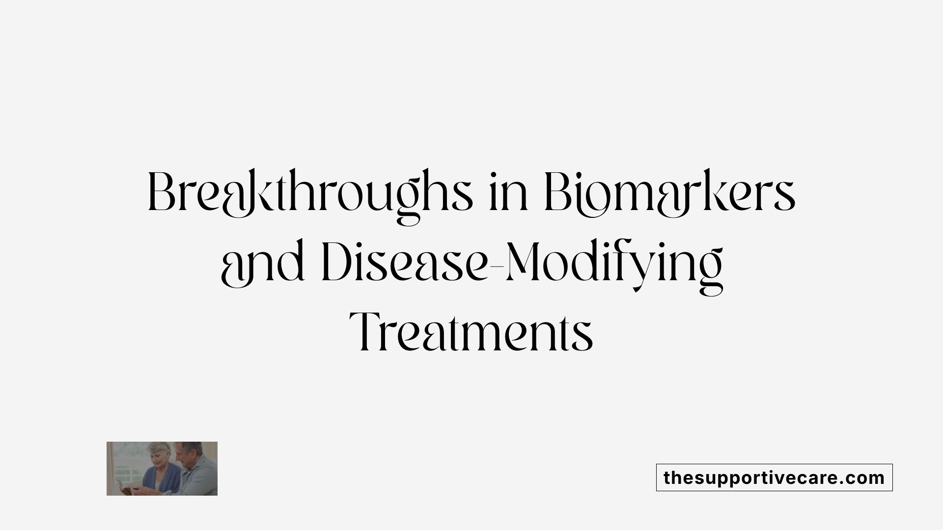 Breakthroughs in Biomarkers and Disease-Modifying Treatments
