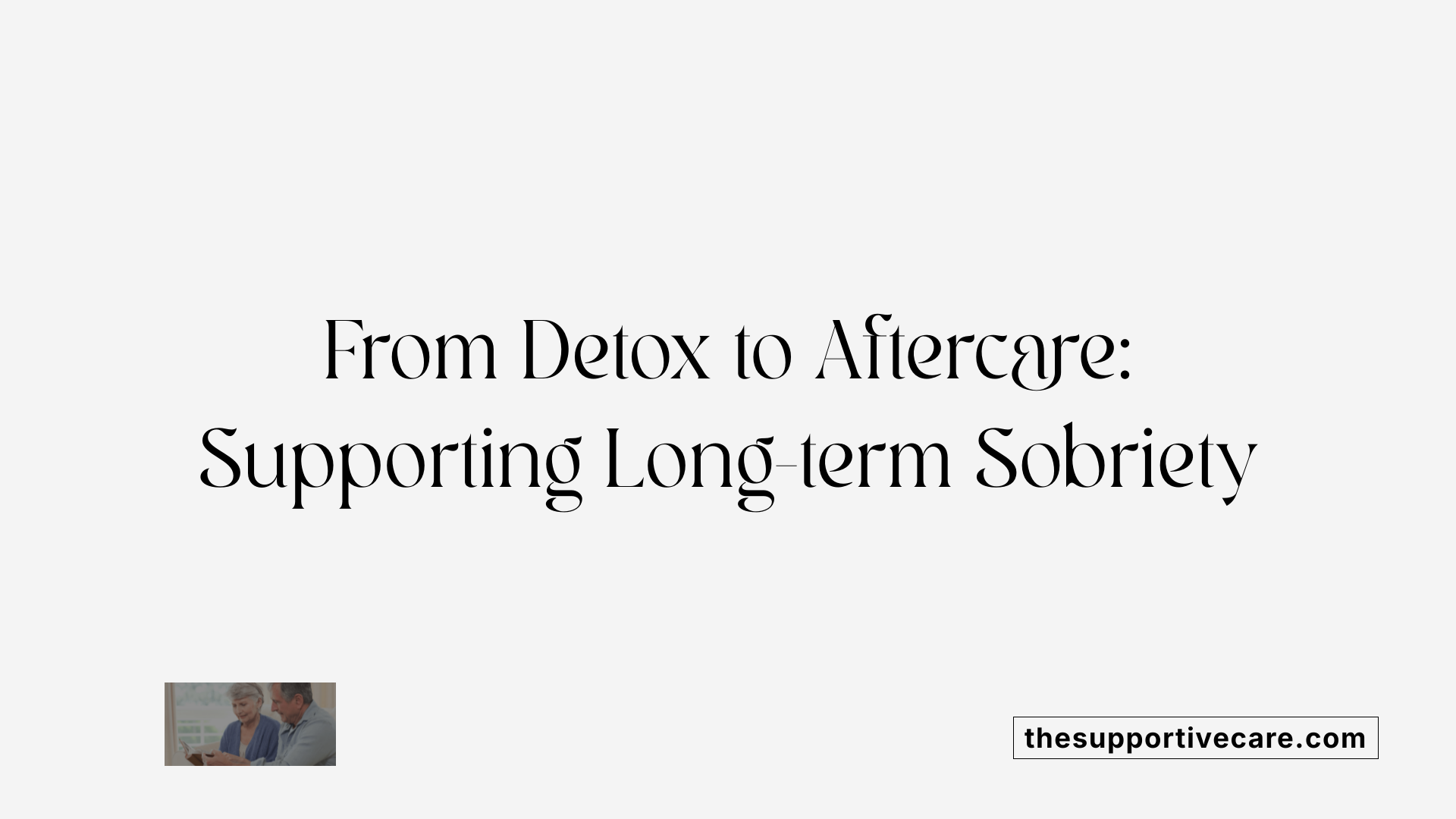 From Detox to Aftercare: Supporting Long-term Sobriety