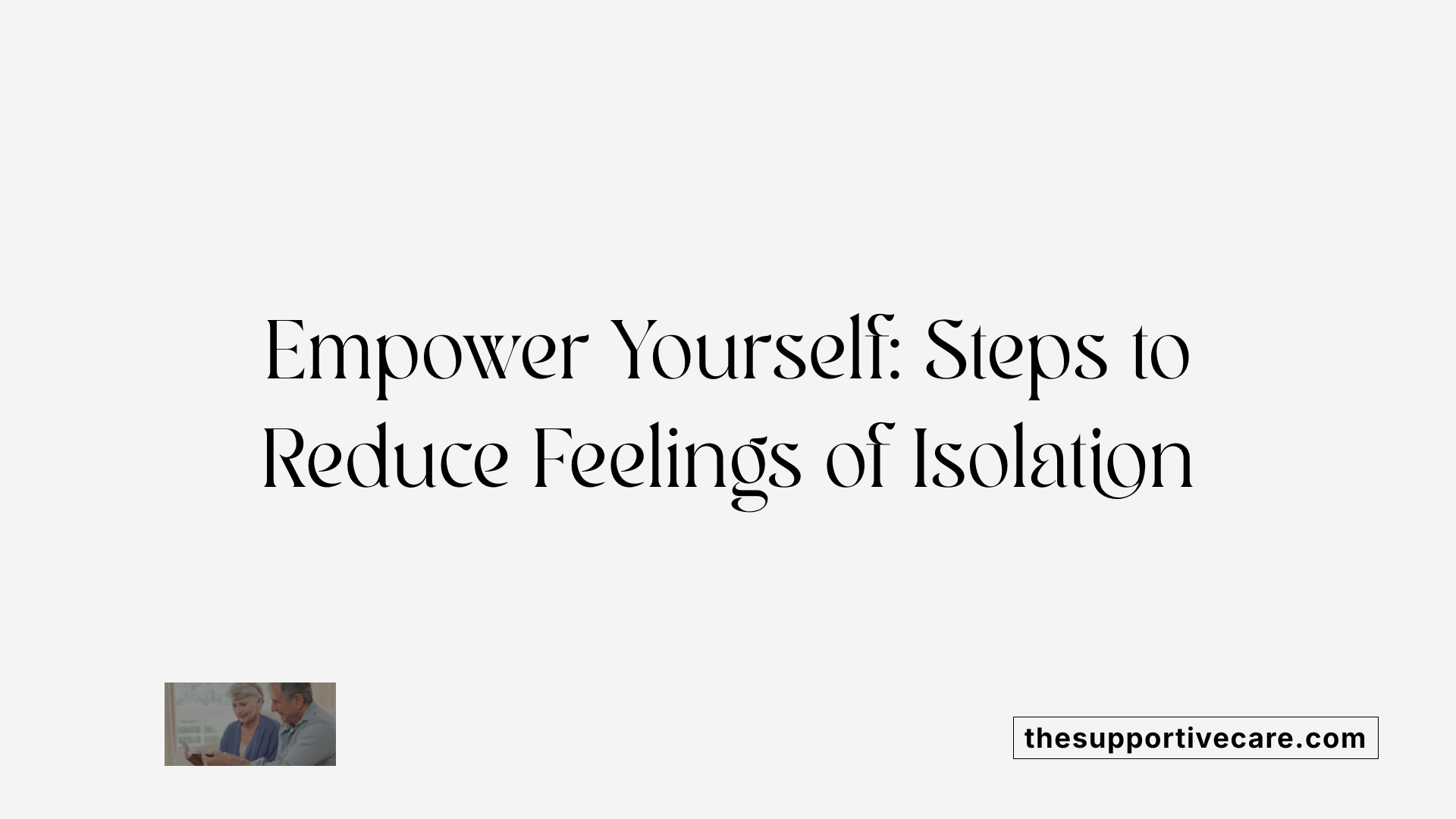 Empower Yourself: Steps to Reduce Feelings of Isolation
