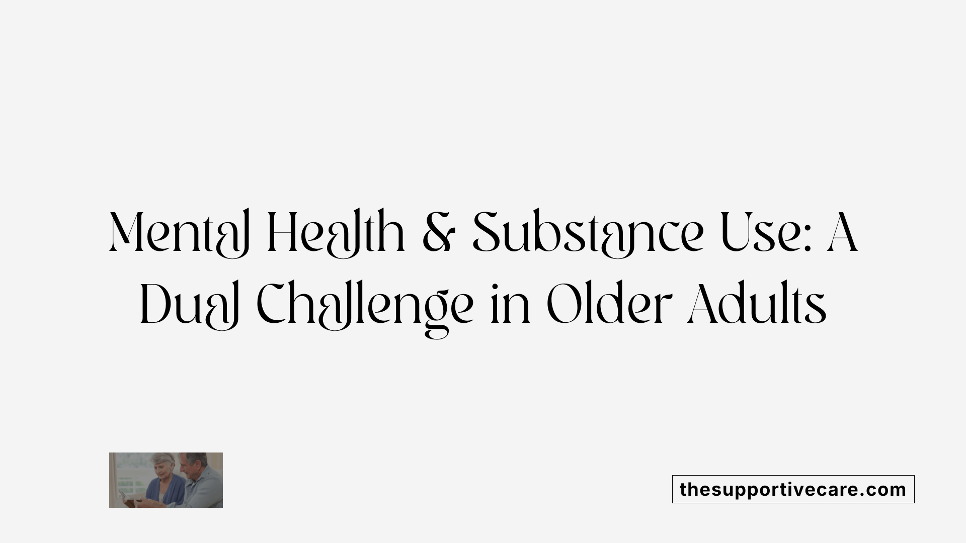 Mental Health &amp; Substance Use: A Dual Challenge in Older Adults